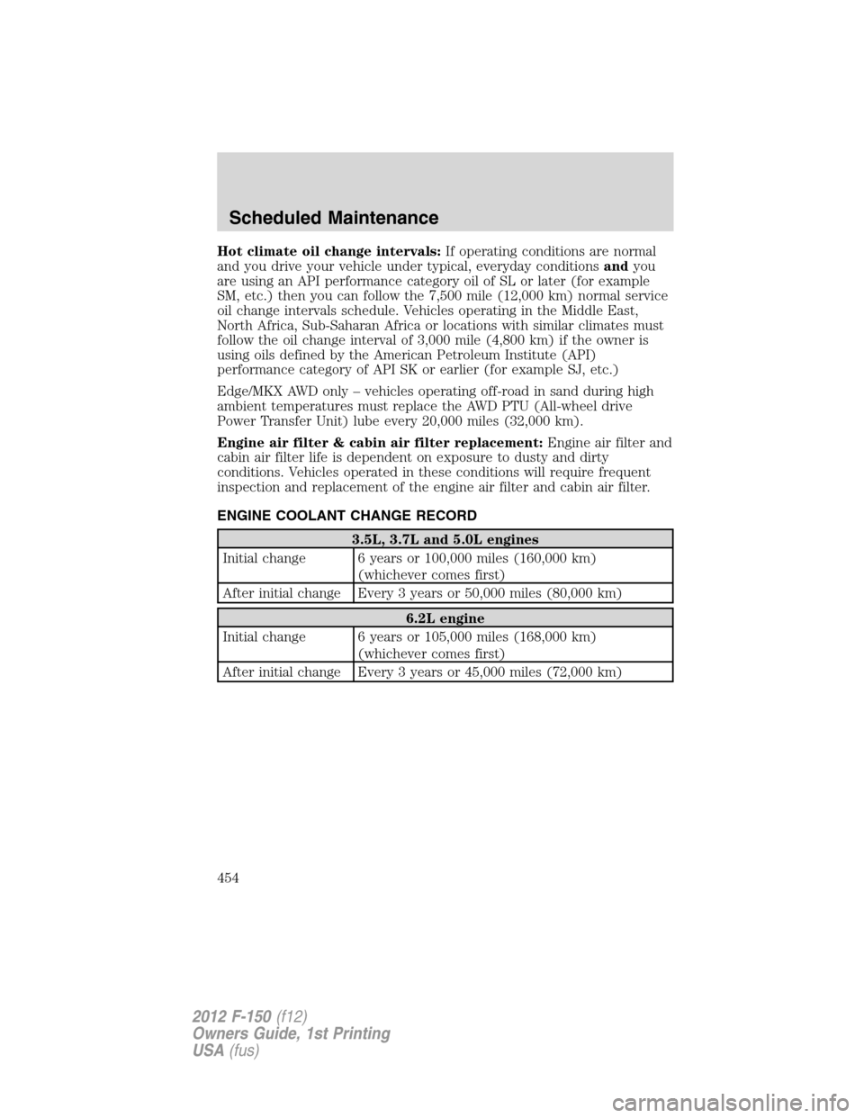 FORD F150 2012 12.G Owners Manual Hot climate oil change intervals:If operating conditions are normal
and you drive your vehicle under typical, everyday conditionsandyou
are using an API performance category oil of SL or later (for ex FORD F150 2012 12.G Owners Manual Hot climate oil change intervals:If operating conditions are normal
and you drive your vehicle under typical, everyday conditionsandyou
are using an API performance category oil of SL or later (for ex