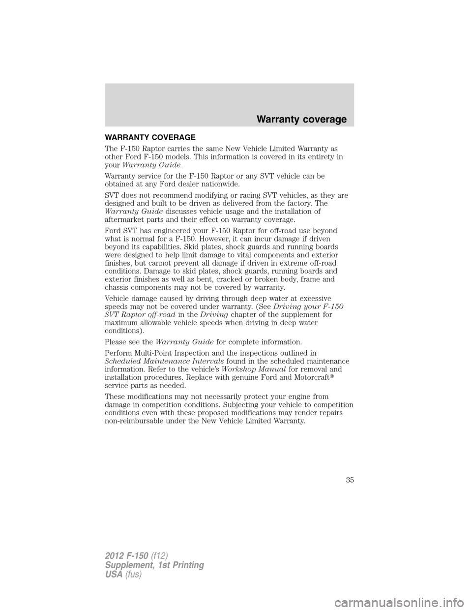 FORD F150 2012 12.G Raptor Supplement Manual WARRANTY COVERAGE
The F-150 Raptor carries the same New Vehicle Limited Warranty as
other Ford F-150 models. This information is covered in its entirety in
yourWarranty Guide.
Warranty service for the FORD F150 2012 12.G Raptor Supplement Manual WARRANTY COVERAGE
The F-150 Raptor carries the same New Vehicle Limited Warranty as
other Ford F-150 models. This information is covered in its entirety in
yourWarranty Guide.
Warranty service for the