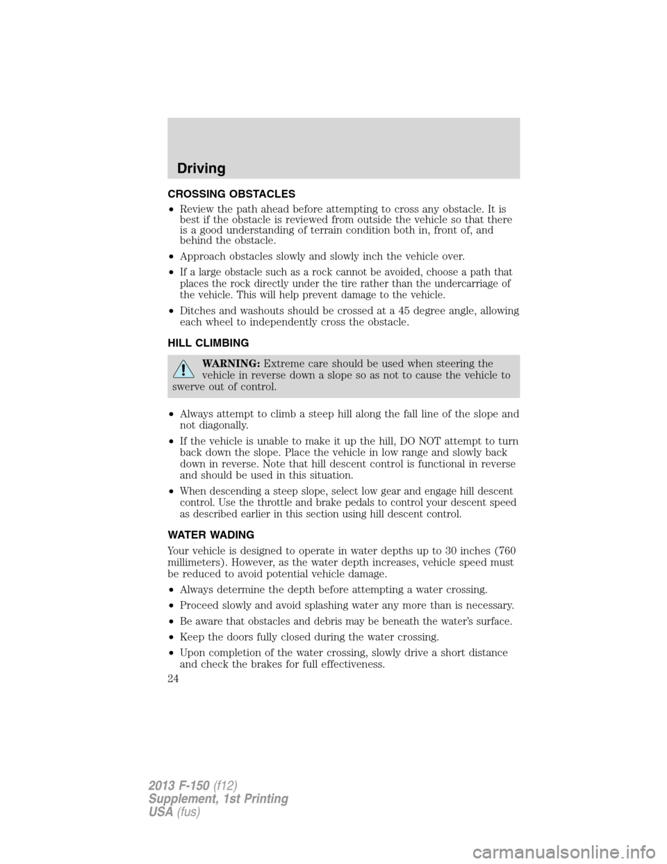 FORD F150 2013 12.G Raptor Supplement Manual CROSSING OBSTACLES
•Review the path ahead before attempting to cross any obstacle. It is
best if the obstacle is reviewed from outside the vehicle so that there
is a good understanding of terrain co