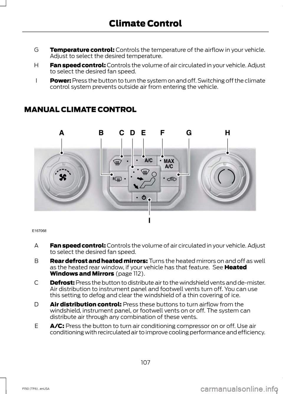 FORD F150 2014 12.G Owners Manual Temperature control: Controls the temperature of the airflow in your vehicle.
Adjust to select the desired temperature.
G
Fan speed control:
Controls the volume of air circulated in your vehicle. Adj FORD F150 2014 12.G Owners Manual Temperature control: Controls the temperature of the airflow in your vehicle.
Adjust to select the desired temperature.
G
Fan speed control:
Controls the volume of air circulated in your vehicle. Adj