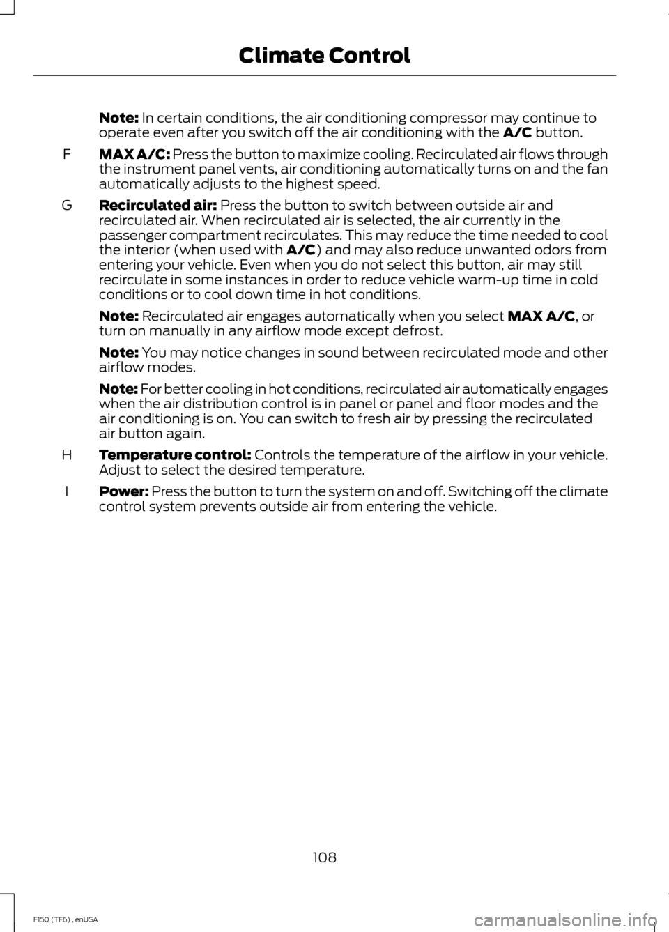 FORD F150 2014 12.G Owners Manual Note: In certain conditions, the air conditioning compressor may continue to
operate even after you switch off the air conditioning with the A/C button.
MAX A/C:
Press the button to maximize cooling. FORD F150 2014 12.G Owners Manual Note: In certain conditions, the air conditioning compressor may continue to
operate even after you switch off the air conditioning with the A/C button.
MAX A/C:
Press the button to maximize cooling.
