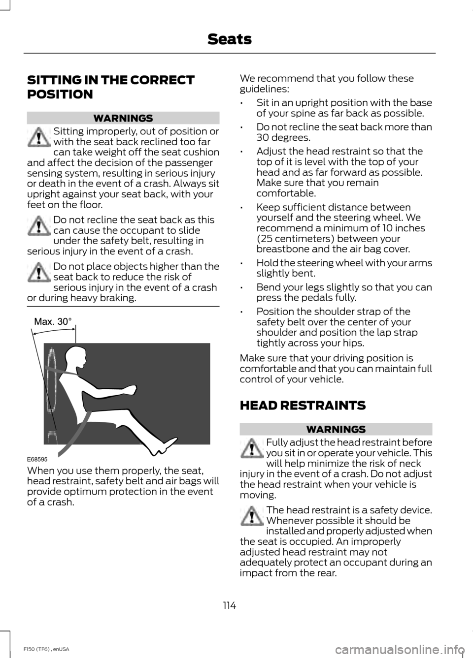 FORD F150 2014 12.G Owners Manual SITTING IN THE CORRECT
POSITION
WARNINGS
Sitting improperly, out of position or
with the seat back reclined too far
can take weight off the seat cushion
and affect the decision of the passenger
sensin FORD F150 2014 12.G Owners Manual SITTING IN THE CORRECT
POSITION
WARNINGS
Sitting improperly, out of position or
with the seat back reclined too far
can take weight off the seat cushion
and affect the decision of the passenger
sensin