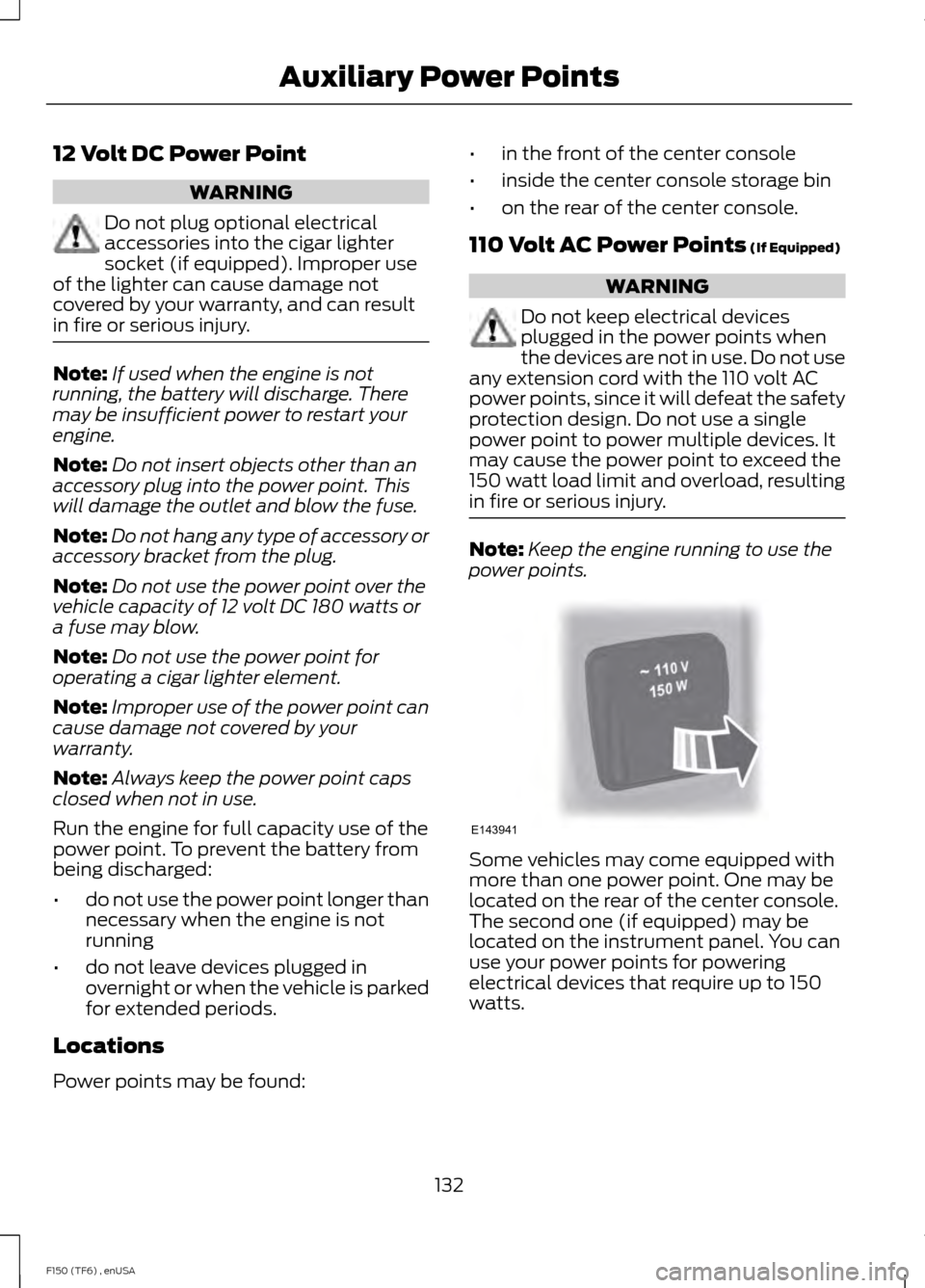 FORD F150 2014 12.G Owners Manual 12 Volt DC Power Point
WARNING
Do not plug optional electrical
accessories into the cigar lighter
socket (if equipped). Improper use
of the lighter can cause damage not
covered by your warranty, and c FORD F150 2014 12.G Owners Manual 12 Volt DC Power Point
WARNING
Do not plug optional electrical
accessories into the cigar lighter
socket (if equipped). Improper use
of the lighter can cause damage not
covered by your warranty, and c