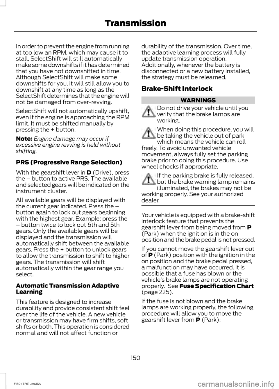 FORD F150 2014 12.G Owners Manual In order to prevent the engine from running
at too low an RPM, which may cause it to
stall, SelectShift will still automatically
make some downshifts if it has determined
that you have not downshifted FORD F150 2014 12.G Owners Manual In order to prevent the engine from running
at too low an RPM, which may cause it to
stall, SelectShift will still automatically
make some downshifts if it has determined
that you have not downshifted