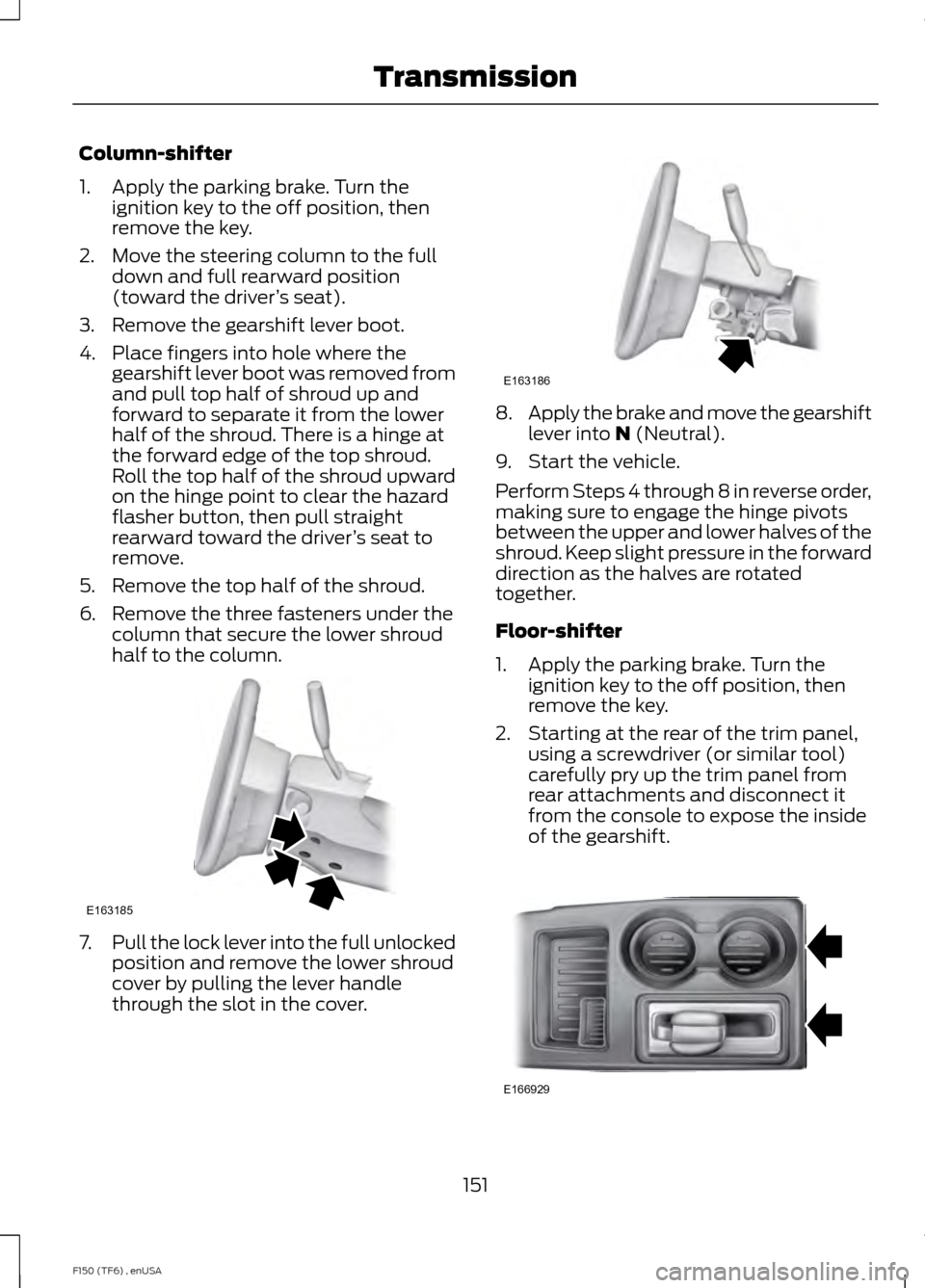 FORD F150 2014 12.G Owners Manual Column-shifter
1. Apply the parking brake. Turn the
ignition key to the off position, then
remove the key.
2. Move the steering column to the full down and full rearward position
(toward the driver FORD F150 2014 12.G Owners Manual Column-shifter
1. Apply the parking brake. Turn the
ignition key to the off position, then
remove the key.
2. Move the steering column to the full down and full rearward position
(toward the driver