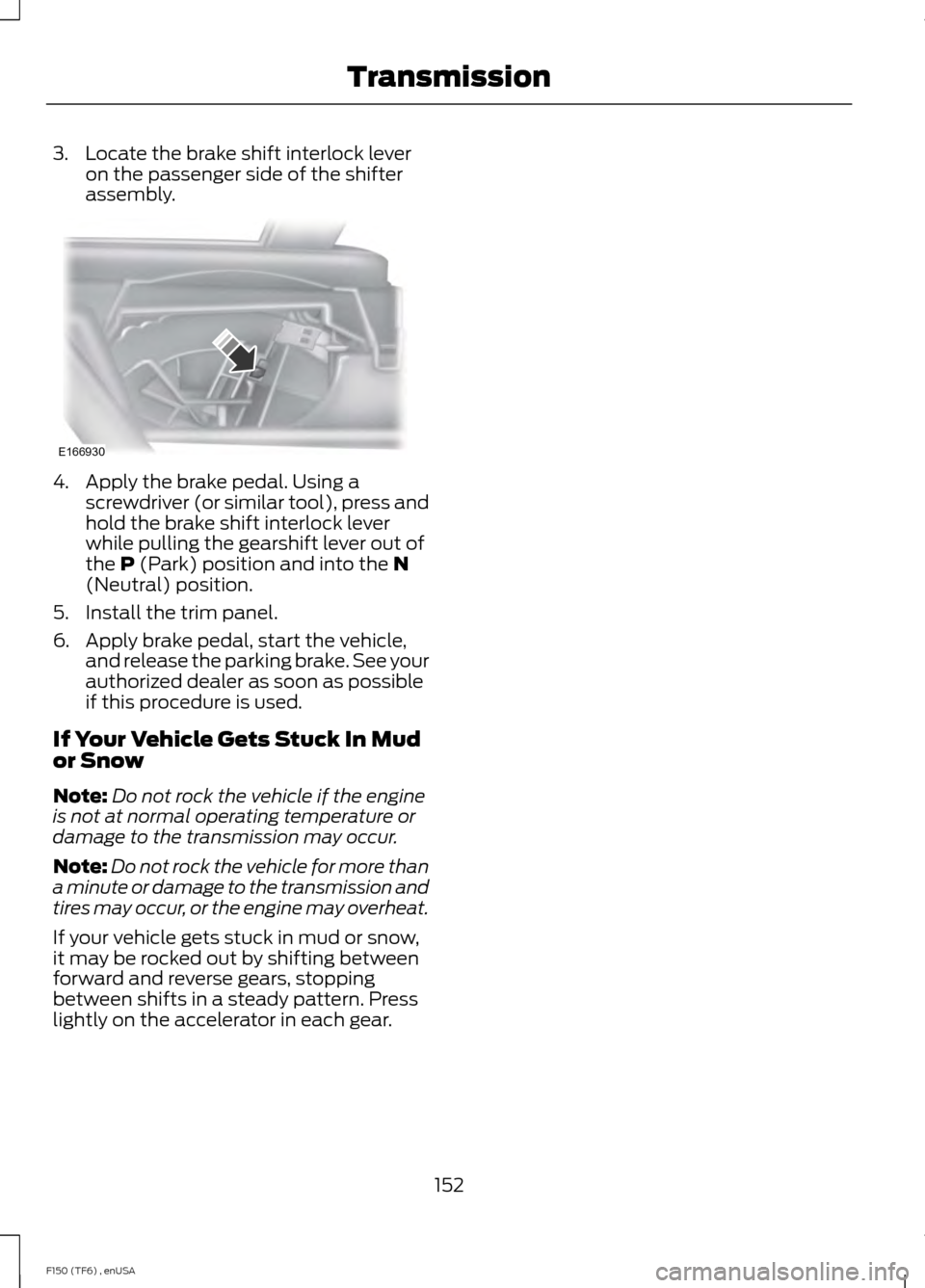 FORD F150 2014 12.G Owners Manual 3. Locate the brake shift interlock lever
on the passenger side of the shifter
assembly. 4. Apply the brake pedal. Using a
screwdriver (or similar tool), press and
hold the brake shift interlock lever FORD F150 2014 12.G Owners Manual 3. Locate the brake shift interlock lever
on the passenger side of the shifter
assembly. 4. Apply the brake pedal. Using a
screwdriver (or similar tool), press and
hold the brake shift interlock lever