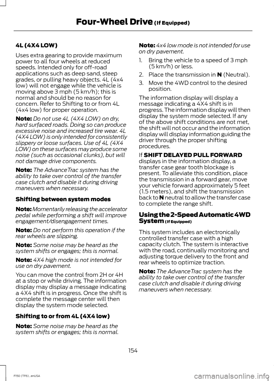 FORD F150 2014 12.G Owners Manual 4L (4X4 LOW)
Uses extra gearing to provide maximum
power to all four wheels at reduced
speeds. Intended only for off-road
applications such as deep sand, steep
grades, or pulling heavy objects. 4L (4x FORD F150 2014 12.G Owners Manual 4L (4X4 LOW)
Uses extra gearing to provide maximum
power to all four wheels at reduced
speeds. Intended only for off-road
applications such as deep sand, steep
grades, or pulling heavy objects. 4L (4x