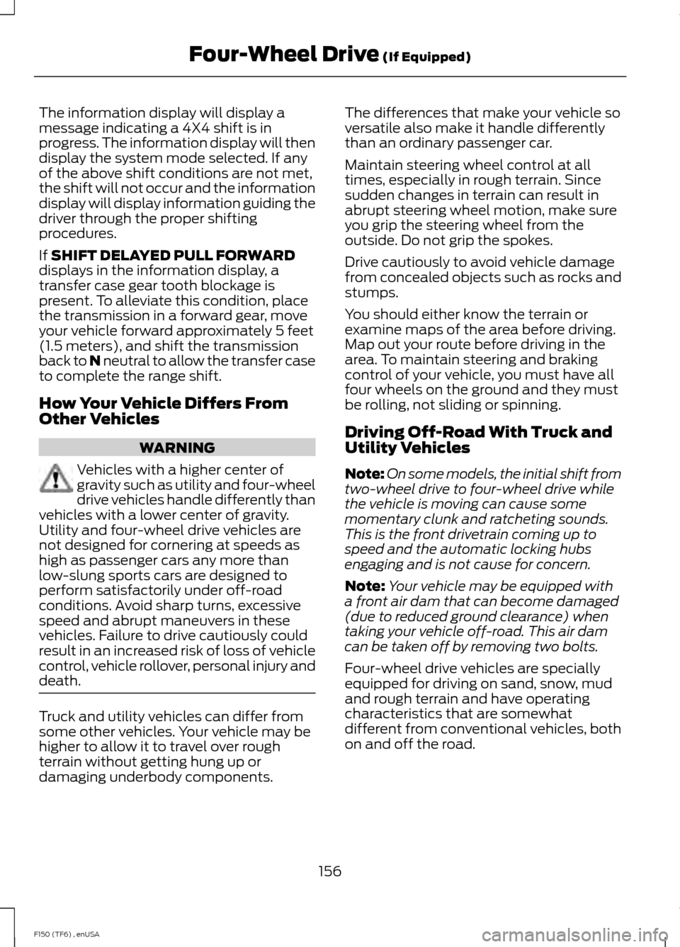 FORD F150 2014 12.G Owners Manual The information display will display a
message indicating a 4X4 shift is in
progress. The information display will then
display the system mode selected. If any
of the above shift conditions are not m FORD F150 2014 12.G Owners Manual The information display will display a
message indicating a 4X4 shift is in
progress. The information display will then
display the system mode selected. If any
of the above shift conditions are not m