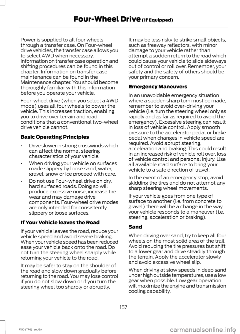 FORD F150 2014 12.G Owners Manual Power is supplied to all four wheels
through a transfer case. On Four-wheel
drive vehicles, the transfer case allows you
to select 4WD when necessary.
Information on transfer case operation and
shifti FORD F150 2014 12.G Owners Manual Power is supplied to all four wheels
through a transfer case. On Four-wheel
drive vehicles, the transfer case allows you
to select 4WD when necessary.
Information on transfer case operation and
shifti