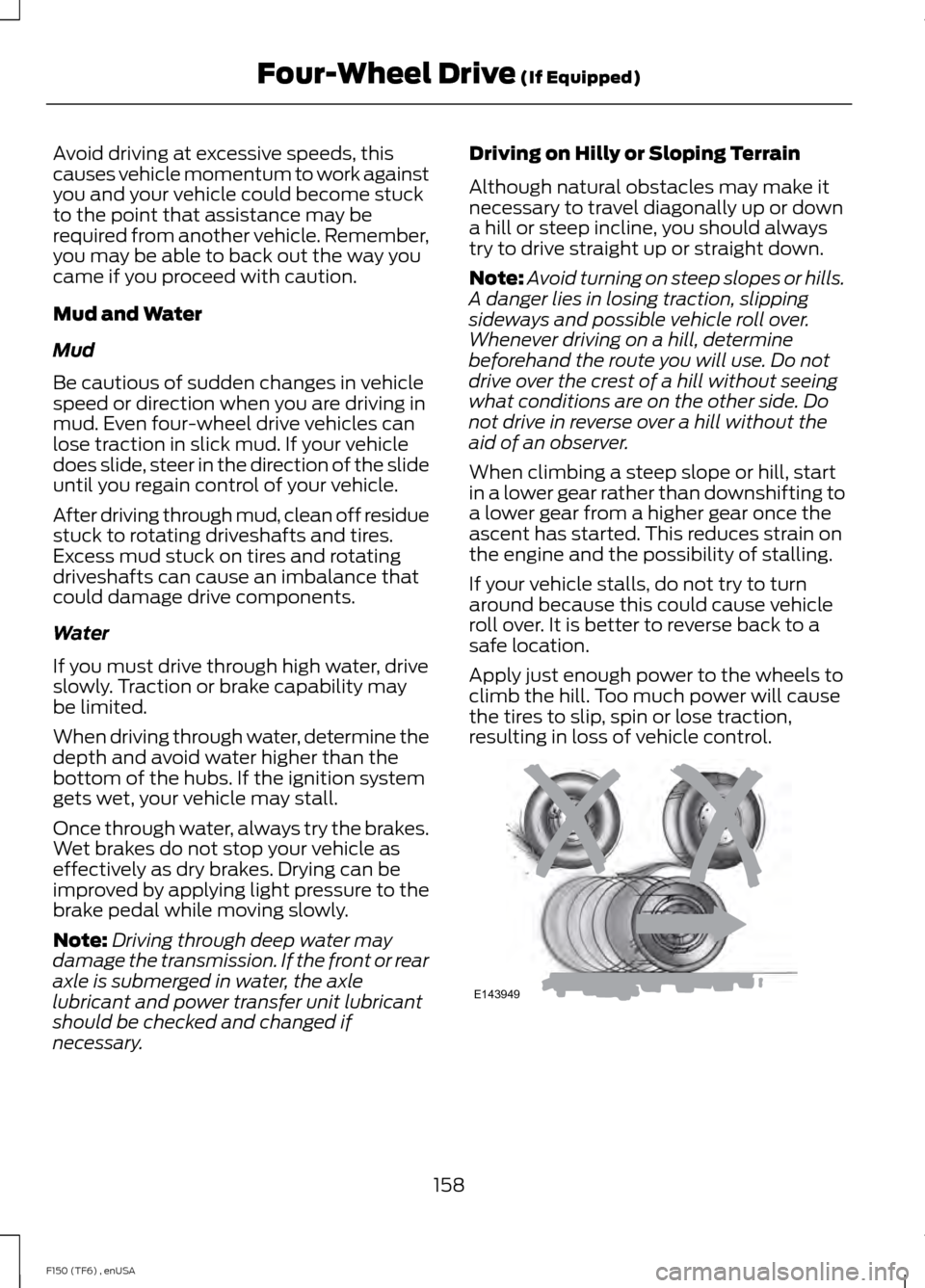 FORD F150 2014 12.G Owners Manual Avoid driving at excessive speeds, this
causes vehicle momentum to work against
you and your vehicle could become stuck
to the point that assistance may be
required from another vehicle. Remember,
you FORD F150 2014 12.G Owners Manual Avoid driving at excessive speeds, this
causes vehicle momentum to work against
you and your vehicle could become stuck
to the point that assistance may be
required from another vehicle. Remember,
you