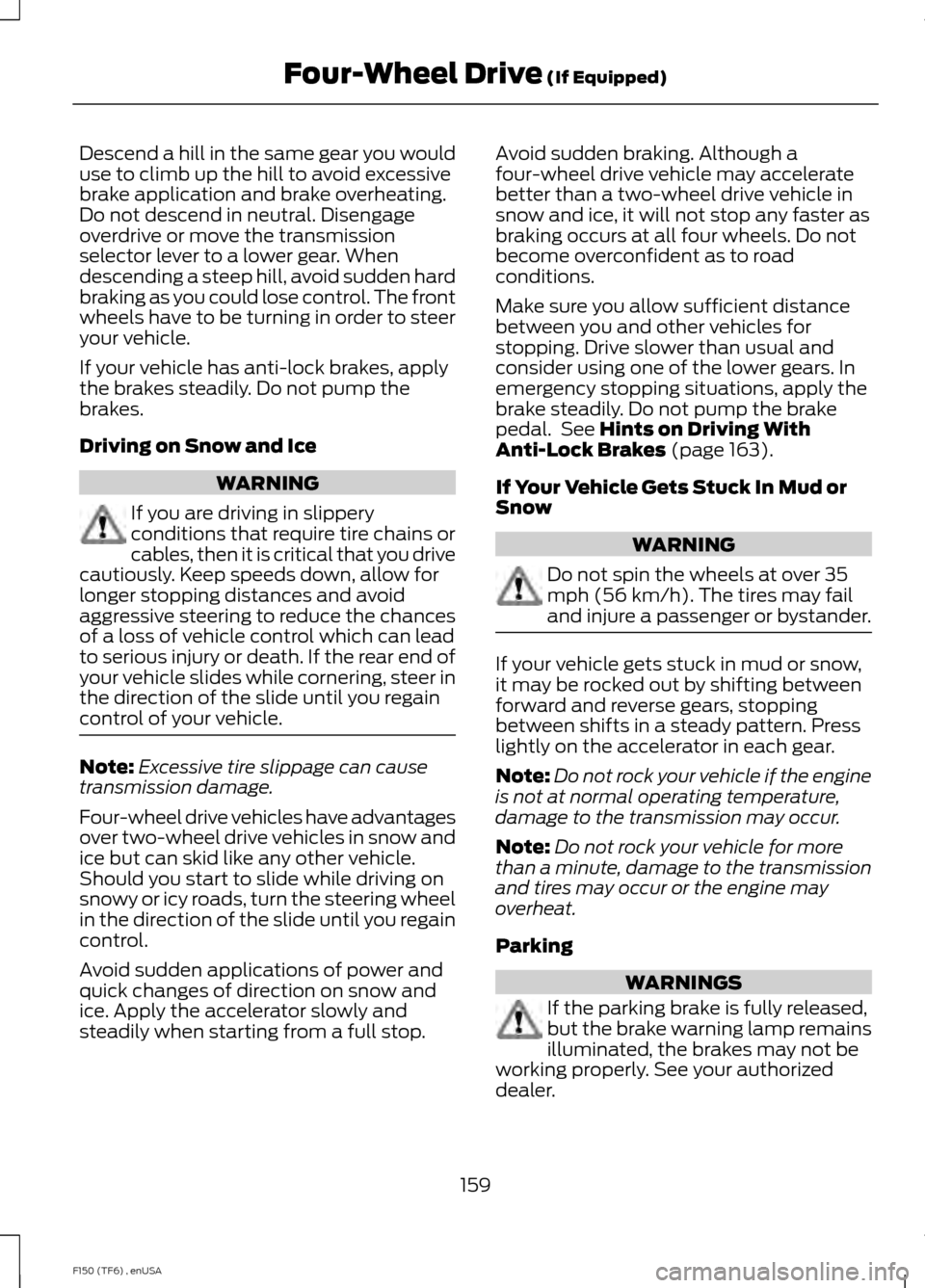 FORD F150 2014 12.G Owners Manual Descend a hill in the same gear you would
use to climb up the hill to avoid excessive
brake application and brake overheating.
Do not descend in neutral. Disengage
overdrive or move the transmission
s FORD F150 2014 12.G Owners Manual Descend a hill in the same gear you would
use to climb up the hill to avoid excessive
brake application and brake overheating.
Do not descend in neutral. Disengage
overdrive or move the transmission
s