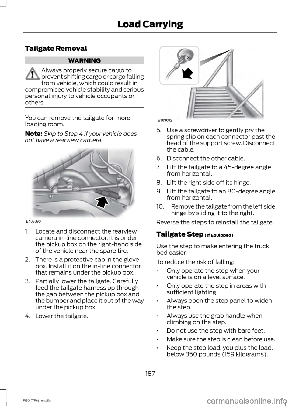 FORD F150 2014 12.G Owners Manual Tailgate Removal
WARNING
Always properly secure cargo to
prevent shifting cargo or cargo falling
from vehicle, which could result in
compromised vehicle stability and serious
personal injury to vehicl FORD F150 2014 12.G Owners Manual Tailgate Removal
WARNING
Always properly secure cargo to
prevent shifting cargo or cargo falling
from vehicle, which could result in
compromised vehicle stability and serious
personal injury to vehicl