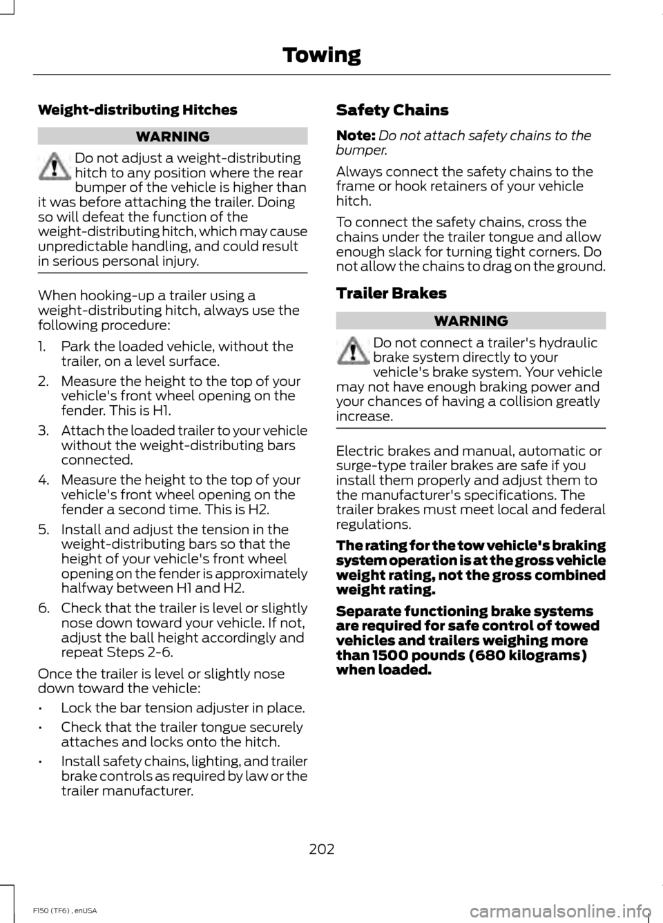 FORD F150 2014 12.G Owners Manual Weight-distributing Hitches
WARNING
Do not adjust a weight-distributing
hitch to any position where the rear
bumper of the vehicle is higher than
it was before attaching the trailer. Doing
so will def FORD F150 2014 12.G Owners Manual Weight-distributing Hitches
WARNING
Do not adjust a weight-distributing
hitch to any position where the rear
bumper of the vehicle is higher than
it was before attaching the trailer. Doing
so will def