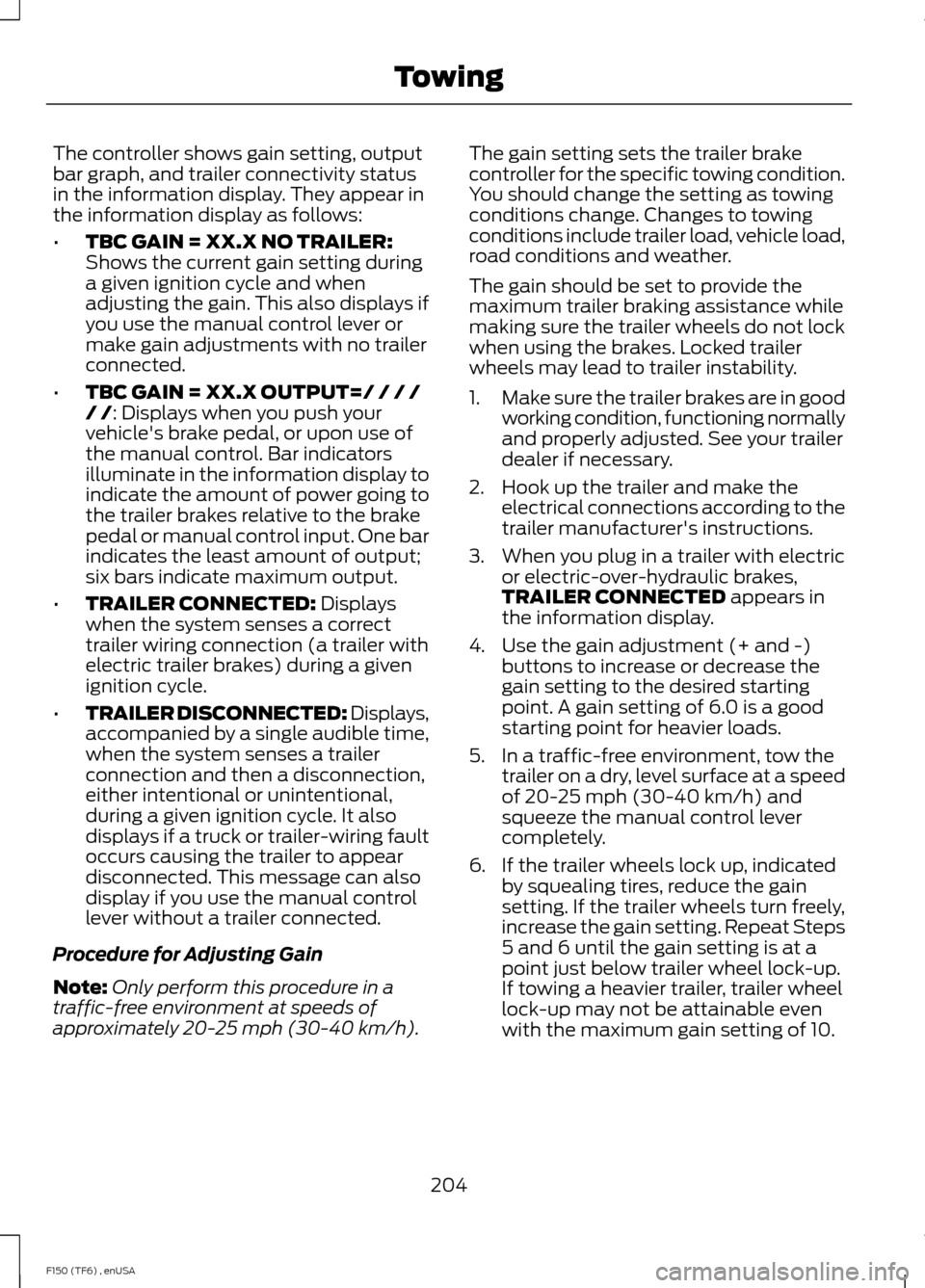 FORD F150 2014 12.G Owners Manual The controller shows gain setting, output
bar graph, and trailer connectivity status
in the information display. They appear in
the information display as follows:
•
TBC GAIN = XX.X NO TRAILER:
Show FORD F150 2014 12.G Owners Manual The controller shows gain setting, output
bar graph, and trailer connectivity status
in the information display. They appear in
the information display as follows:
•
TBC GAIN = XX.X NO TRAILER:
Show
