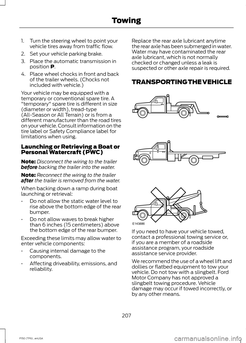 FORD F150 2014 12.G Owners Manual 1. Turn the steering wheel to point your
vehicle tires away from traffic flow.
2. Set your vehicle parking brake.
3. Place the automatic transmission in position P.
4. Place wheel chocks in front and FORD F150 2014 12.G Owners Manual 1. Turn the steering wheel to point your
vehicle tires away from traffic flow.
2. Set your vehicle parking brake.
3. Place the automatic transmission in position P.
4. Place wheel chocks in front and