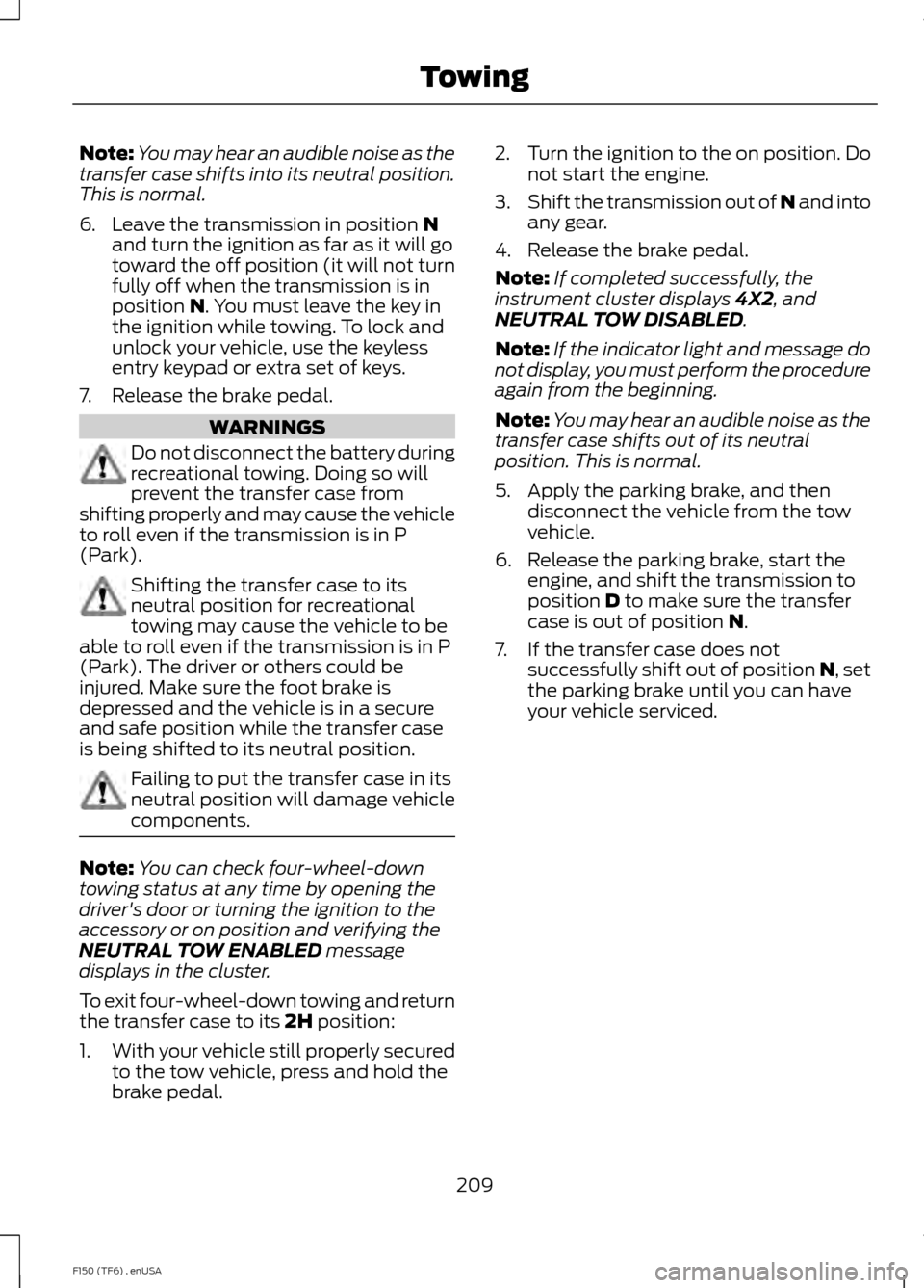 FORD F150 2014 12.G Owners Manual Note:
You may hear an audible noise as the
transfer case shifts into its neutral position.
This is normal.
6. Leave the transmission in position N
and turn the ignition as far as it will go
toward the FORD F150 2014 12.G Owners Manual Note:
You may hear an audible noise as the
transfer case shifts into its neutral position.
This is normal.
6. Leave the transmission in position N
and turn the ignition as far as it will go
toward the