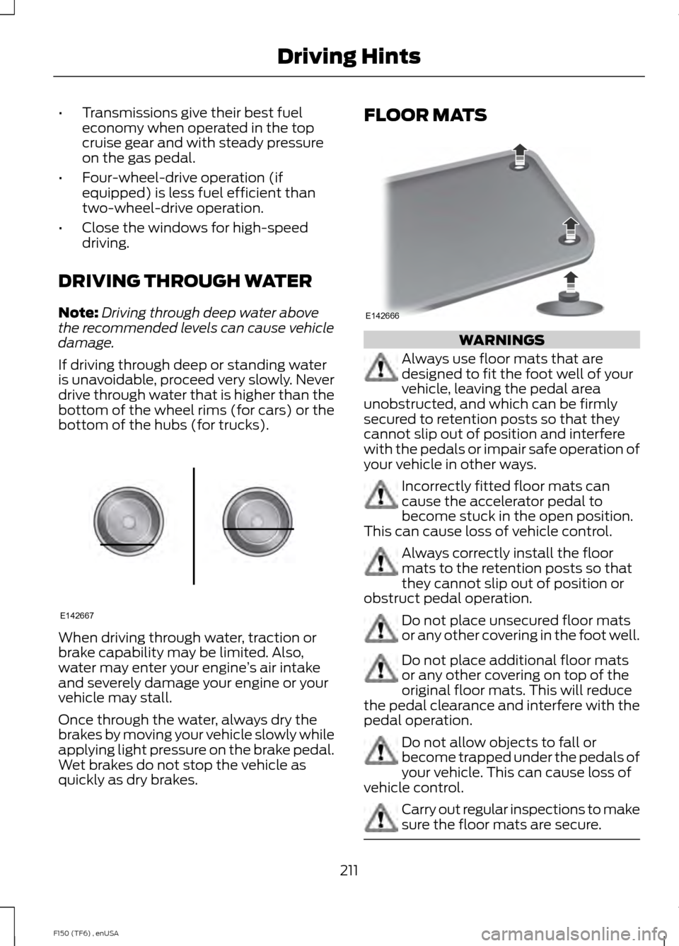 FORD F150 2014 12.G Owners Manual •
Transmissions give their best fuel
economy when operated in the top
cruise gear and with steady pressure
on the gas pedal.
• Four-wheel-drive operation (if
equipped) is less fuel efficient than
FORD F150 2014 12.G Owners Manual •
Transmissions give their best fuel
economy when operated in the top
cruise gear and with steady pressure
on the gas pedal.
• Four-wheel-drive operation (if
equipped) is less fuel efficient than