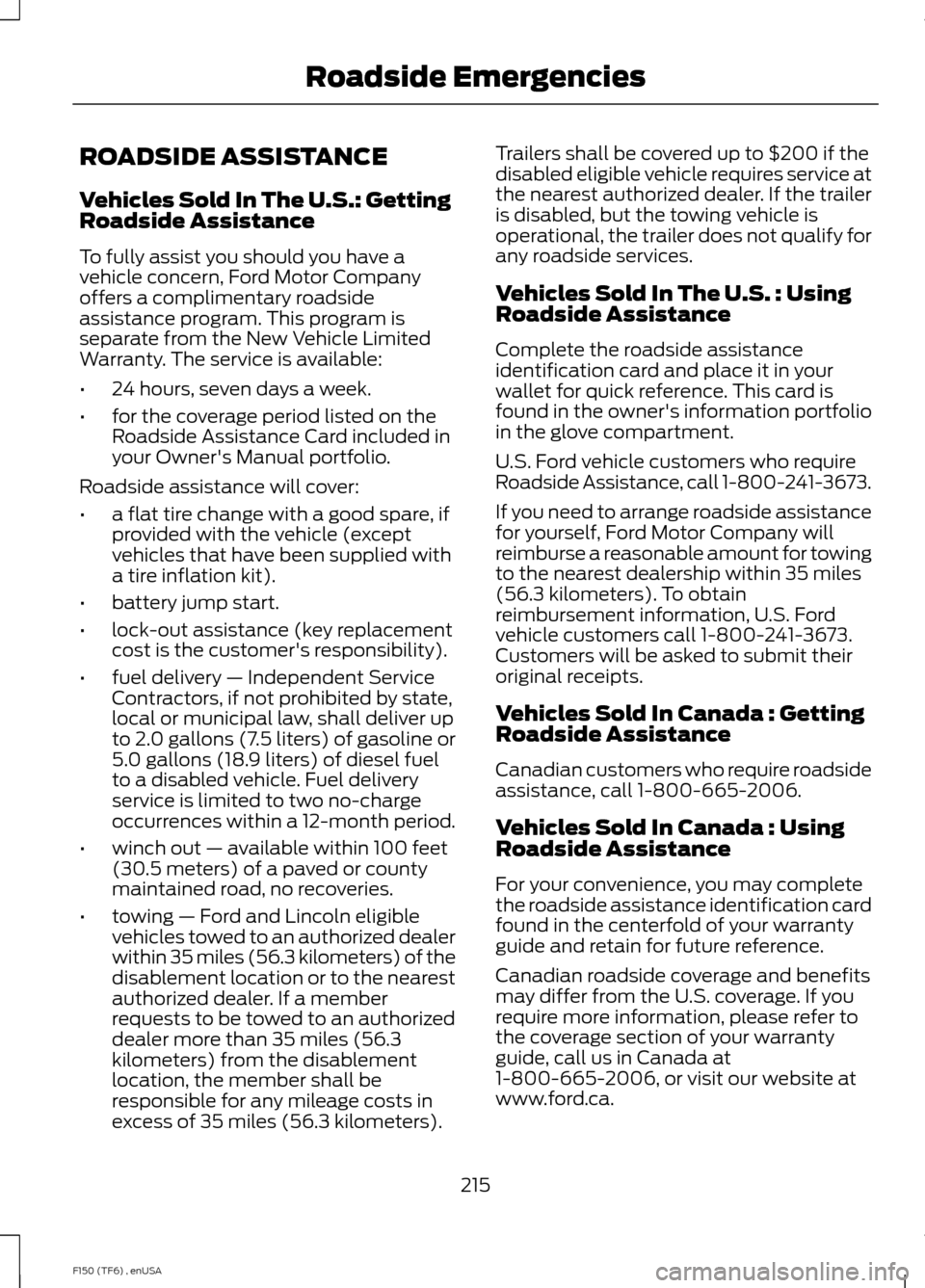 FORD F150 2014 12.G Owners Manual ROADSIDE ASSISTANCE
Vehicles Sold In The U.S.: Getting
Roadside Assistance
To fully assist you should you have a
vehicle concern, Ford Motor Company
offers a complimentary roadside
assistance program. FORD F150 2014 12.G Owners Manual ROADSIDE ASSISTANCE
Vehicles Sold In The U.S.: Getting
Roadside Assistance
To fully assist you should you have a
vehicle concern, Ford Motor Company
offers a complimentary roadside
assistance program.