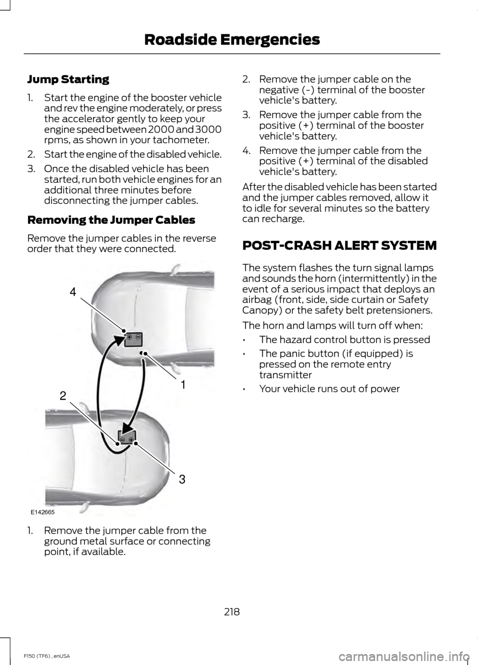 FORD F150 2014 12.G Owners Manual Jump Starting
1.
Start the engine of the booster vehicle
and rev the engine moderately, or press
the accelerator gently to keep your
engine speed between 2000 and 3000
rpms, as shown in your tachomete FORD F150 2014 12.G Owners Manual Jump Starting
1.
Start the engine of the booster vehicle
and rev the engine moderately, or press
the accelerator gently to keep your
engine speed between 2000 and 3000
rpms, as shown in your tachomete