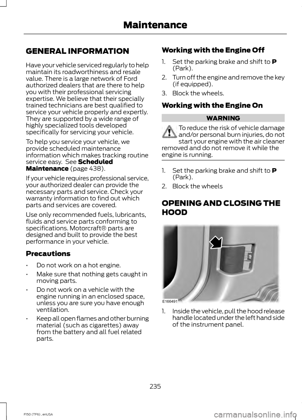 FORD F150 2014 12.G Owners Manual GENERAL INFORMATION
Have your vehicle serviced regularly to help
maintain its roadworthiness and resale
value. There is a large network of Ford
authorized dealers that are there to help
you with their FORD F150 2014 12.G Owners Manual GENERAL INFORMATION
Have your vehicle serviced regularly to help
maintain its roadworthiness and resale
value. There is a large network of Ford
authorized dealers that are there to help
you with their