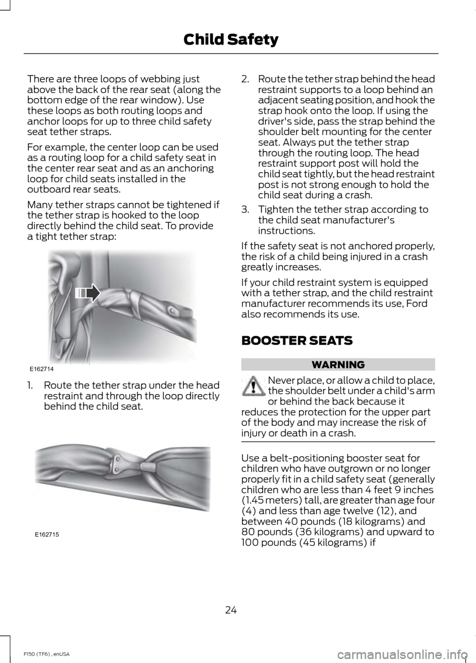 FORD F150 2014 12.G Owners Manual There are three loops of webbing just
above the back of the rear seat (along the
bottom edge of the rear window). Use
these loops as both routing loops and
anchor loops for up to three child safety
se FORD F150 2014 12.G Owners Manual There are three loops of webbing just
above the back of the rear seat (along the
bottom edge of the rear window). Use
these loops as both routing loops and
anchor loops for up to three child safety
se