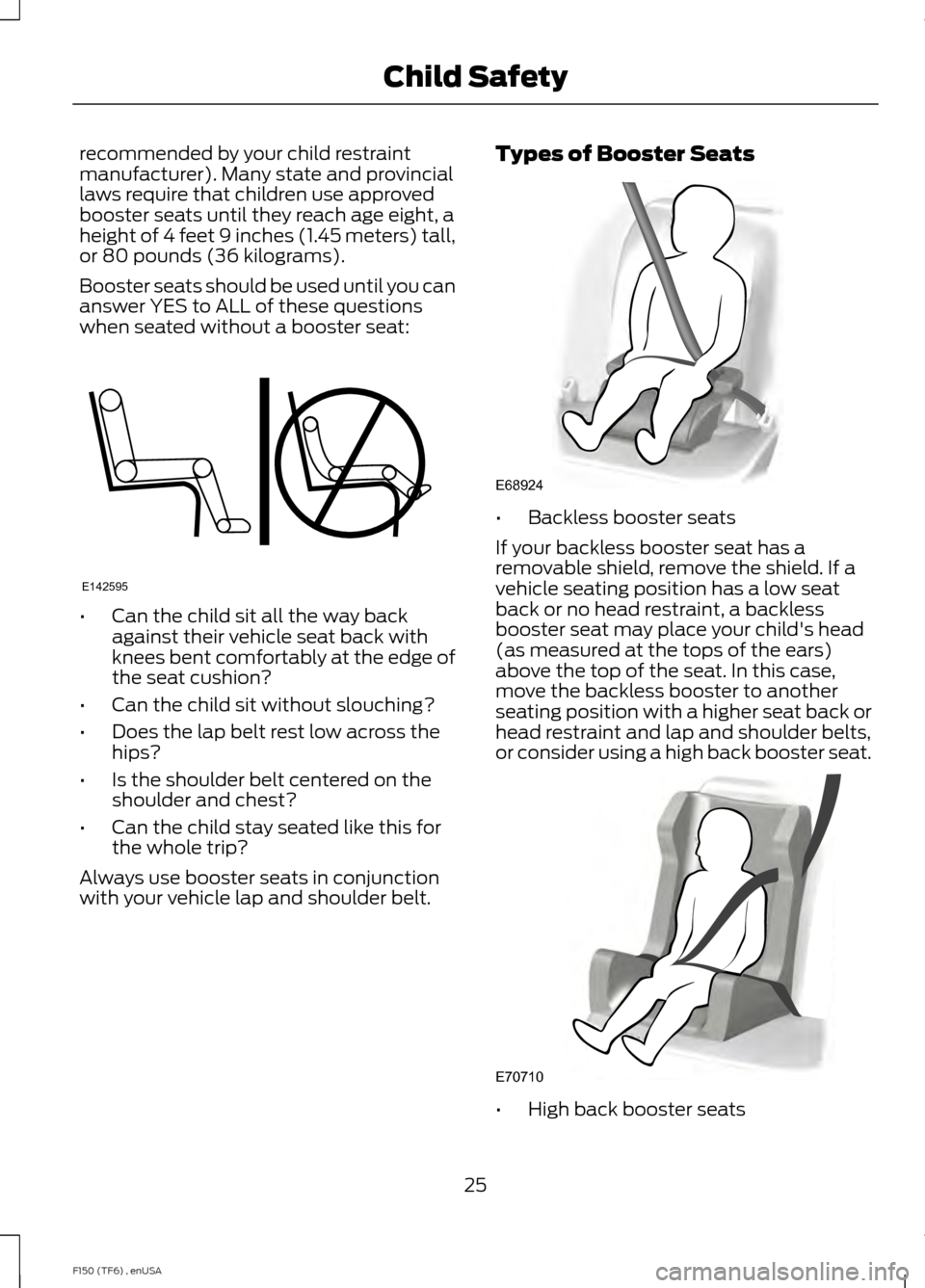 FORD F150 2014 12.G Owners Manual recommended by your child restraint
manufacturer). Many state and provincial
laws require that children use approved
booster seats until they reach age eight, a
height of 4 feet 9 inches (1.45 meters) FORD F150 2014 12.G Owners Manual recommended by your child restraint
manufacturer). Many state and provincial
laws require that children use approved
booster seats until they reach age eight, a
height of 4 feet 9 inches (1.45 meters)