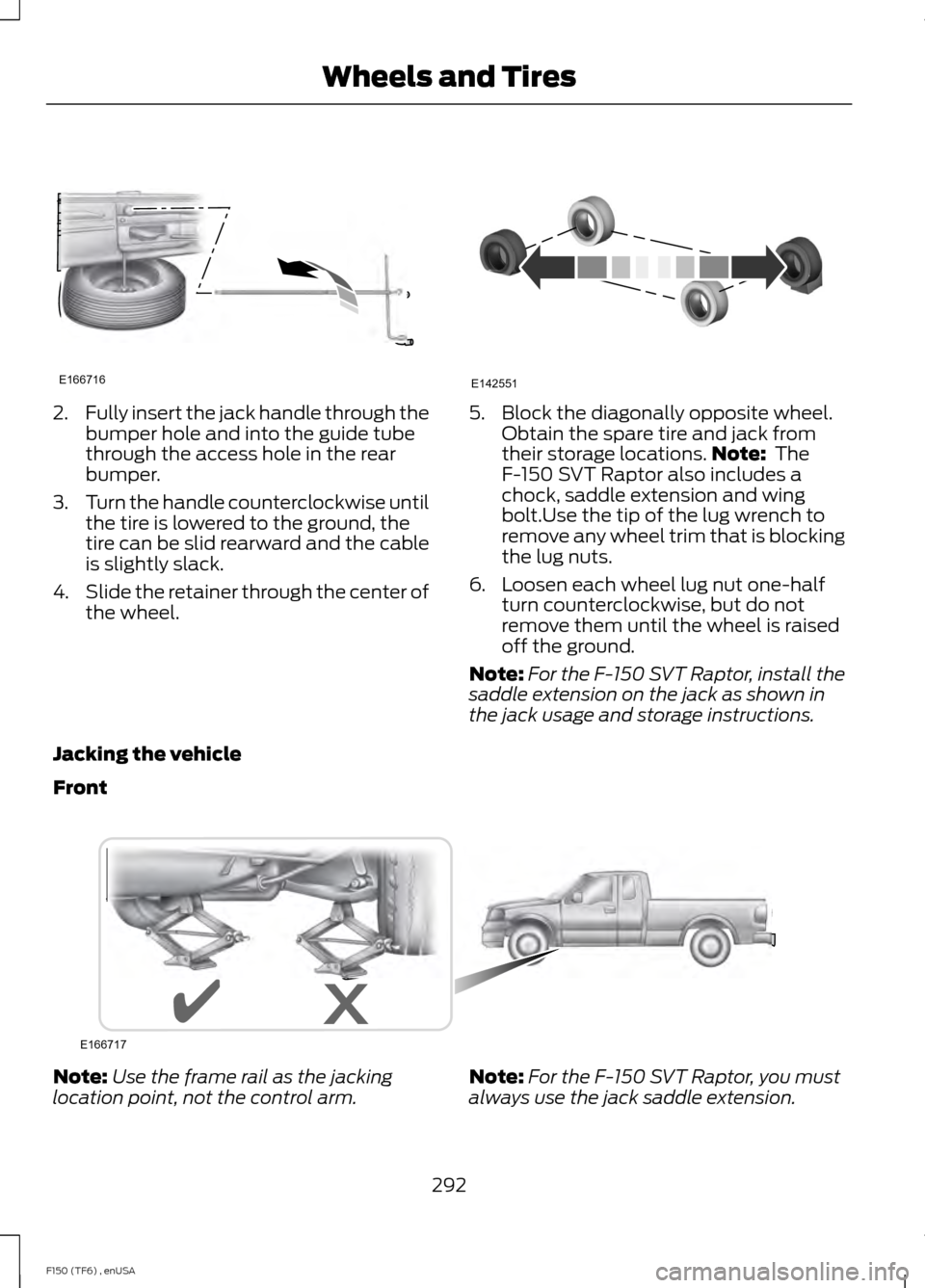 FORD F150 2014 12.G Owners Manual 2.
Fully insert the jack handle through the
bumper hole and into the guide tube
through the access hole in the rear
bumper.
3. Turn the handle counterclockwise until
the tire is lowered to the ground, FORD F150 2014 12.G Owners Manual 2.
Fully insert the jack handle through the
bumper hole and into the guide tube
through the access hole in the rear
bumper.
3. Turn the handle counterclockwise until
the tire is lowered to the ground,