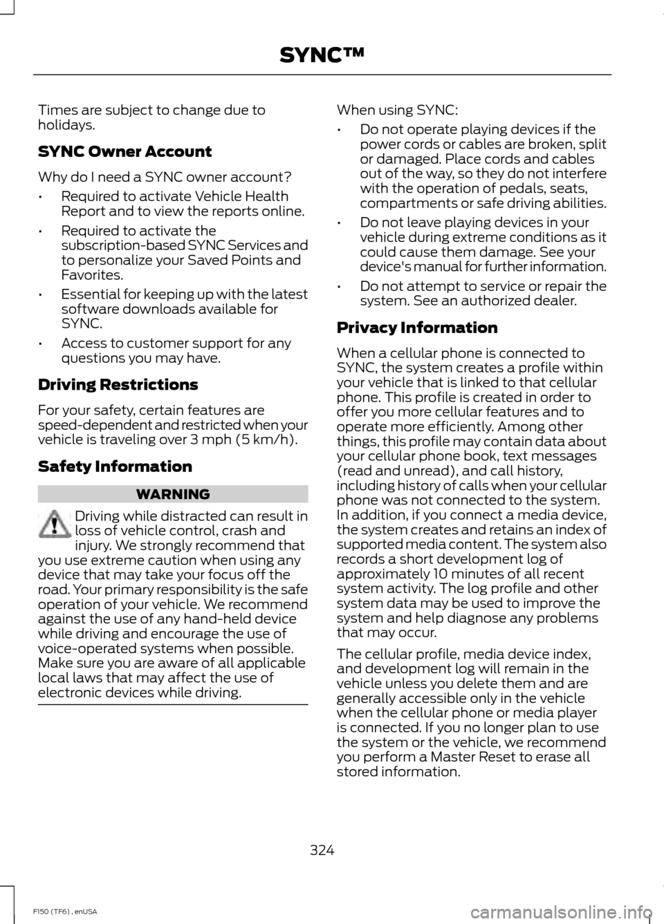 FORD F150 2014 12.G Owners Manual Times are subject to change due to
holidays.
SYNC Owner Account
Why do I need a SYNC owner account?
•
Required to activate Vehicle Health
Report and to view the reports online.
• Required to activ FORD F150 2014 12.G Owners Manual Times are subject to change due to
holidays.
SYNC Owner Account
Why do I need a SYNC owner account?
•
Required to activate Vehicle Health
Report and to view the reports online.
• Required to activ