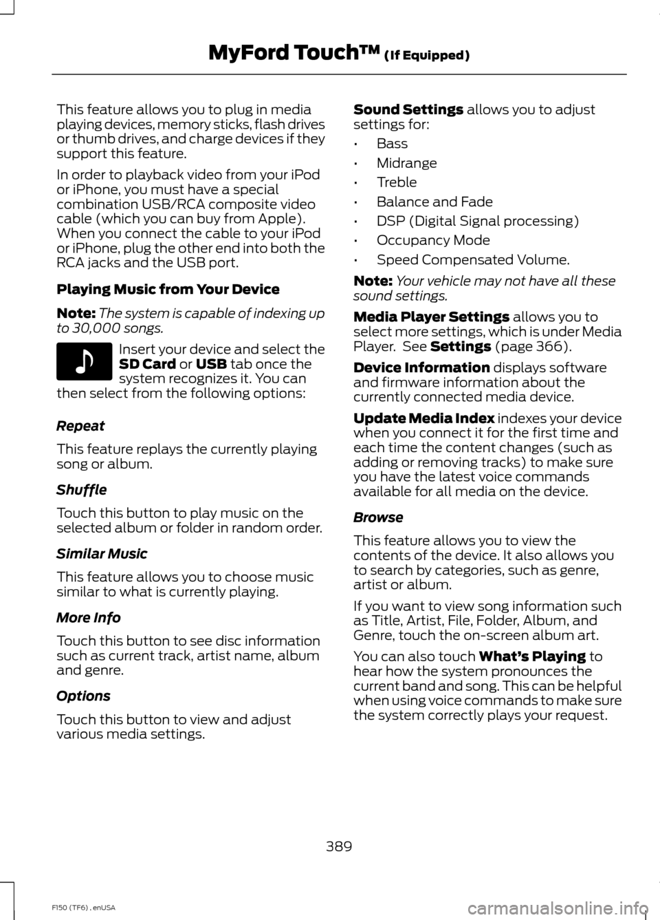 FORD F150 2014 12.G Owners Manual This feature allows you to plug in media
playing devices, memory sticks, flash drives
or thumb drives, and charge devices if they
support this feature.
In order to playback video from your iPod
or iPh FORD F150 2014 12.G Owners Manual This feature allows you to plug in media
playing devices, memory sticks, flash drives
or thumb drives, and charge devices if they
support this feature.
In order to playback video from your iPod
or iPh