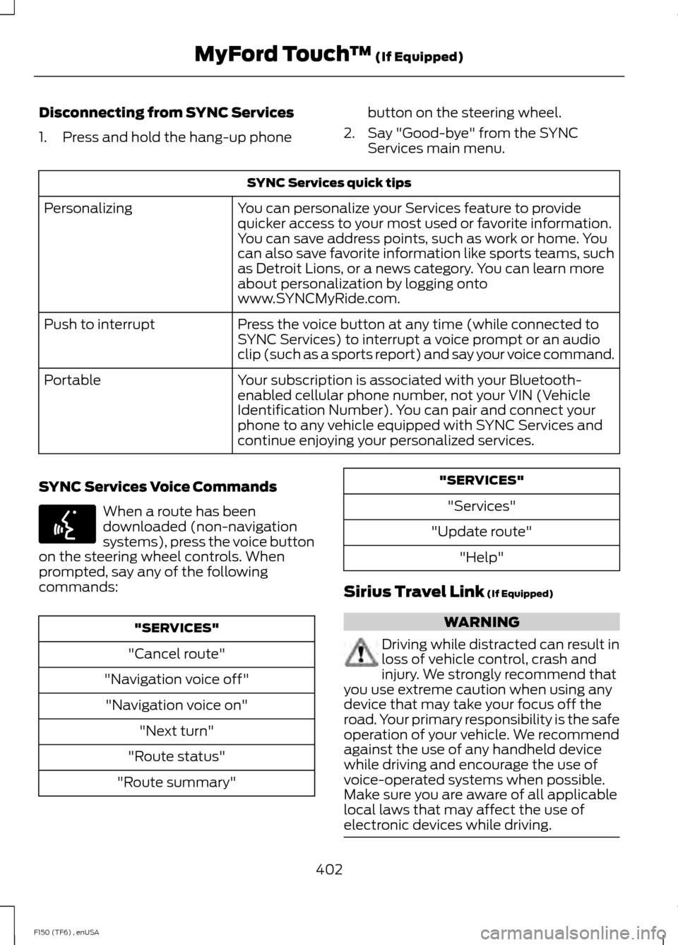 FORD F150 2014 12.G Owners Manual Disconnecting from SYNC Services
1. Press and hold the hang-up phone
button on the steering wheel.
2. Say "Good-bye" from the SYNC Services main menu. SYNC Services quick tips
You can personalize your FORD F150 2014 12.G Owners Manual Disconnecting from SYNC Services
1. Press and hold the hang-up phone
button on the steering wheel.
2. Say "Good-bye" from the SYNC Services main menu. SYNC Services quick tips
You can personalize your