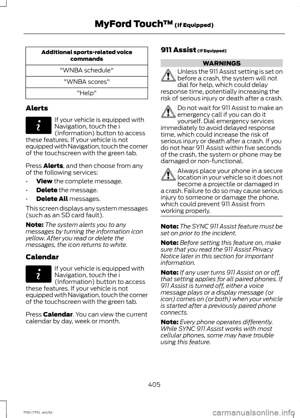 FORD F150 2014 12.G Owners Manual Additional sports-related voice
commands
"WNBA schedule" "WNBA scores" "Help"
Alerts If your vehicle is equipped with
Navigation, touch the i
(Information) button to access
these features. If your veh FORD F150 2014 12.G Owners Manual Additional sports-related voice
commands
"WNBA schedule" "WNBA scores" "Help"
Alerts If your vehicle is equipped with
Navigation, touch the i
(Information) button to access
these features. If your veh