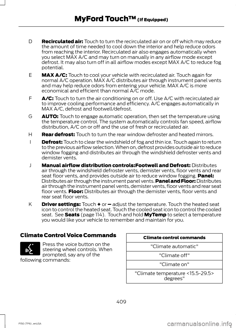 FORD F150 2014 12.G Owners Manual Recirculated air: Touch to turn the recirculated air on or off which may reduce
the amount of time needed to cool down the interior and help reduce odors
from reaching the interior. Recirculated air a FORD F150 2014 12.G Owners Manual Recirculated air: Touch to turn the recirculated air on or off which may reduce
the amount of time needed to cool down the interior and help reduce odors
from reaching the interior. Recirculated air a