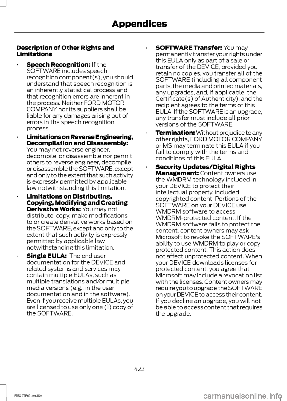 FORD F150 2014 12.G Owners Manual Description of Other Rights and
Limitations
•
Speech Recognition: If the
SOFTWARE includes speech
recognition component(s), you should
understand that speech recognition is
an inherently statistical FORD F150 2014 12.G Owners Manual Description of Other Rights and
Limitations
•
Speech Recognition: If the
SOFTWARE includes speech
recognition component(s), you should
understand that speech recognition is
an inherently statistical