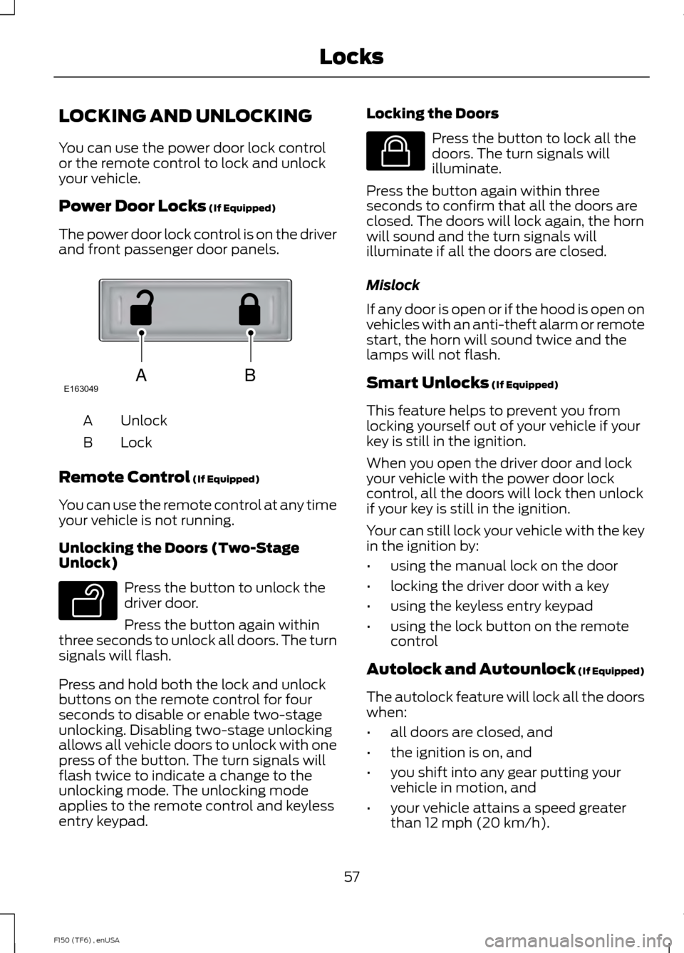 FORD F150 2014 12.G Owners Manual LOCKING AND UNLOCKING
You can use the power door lock control
or the remote control to lock and unlock
your vehicle.
Power Door Locks (If Equipped)
The power door lock control is on the driver
and fro FORD F150 2014 12.G Owners Manual LOCKING AND UNLOCKING
You can use the power door lock control
or the remote control to lock and unlock
your vehicle.
Power Door Locks (If Equipped)
The power door lock control is on the driver
and fro