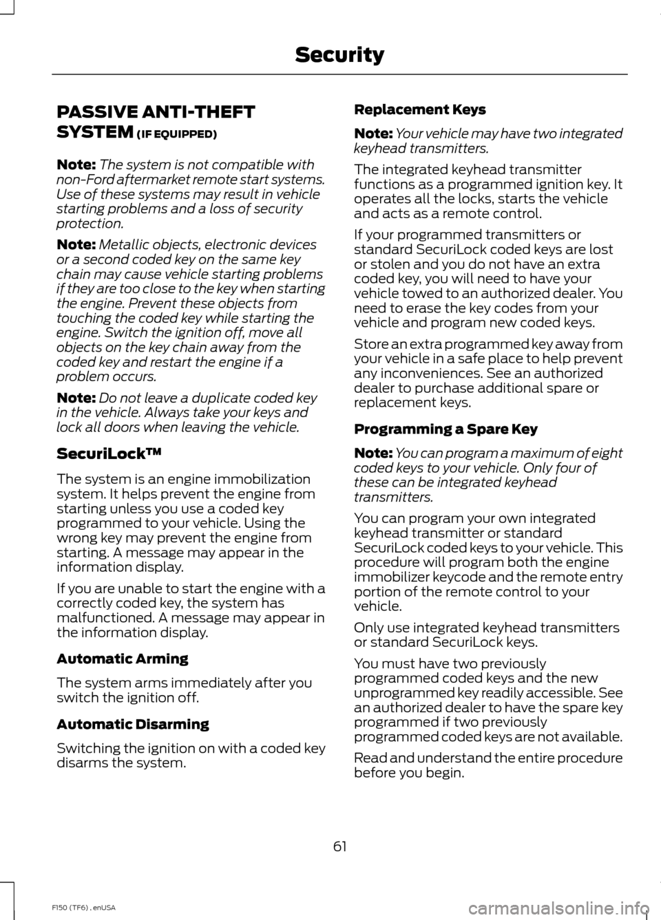 FORD F150 2014 12.G Owners Manual PASSIVE ANTI-THEFT
SYSTEM (IF EQUIPPED)
Note: The system is not compatible with
non-Ford aftermarket remote start systems.
Use of these systems may result in vehicle
starting problems and a loss of se FORD F150 2014 12.G Owners Manual PASSIVE ANTI-THEFT
SYSTEM (IF EQUIPPED)
Note: The system is not compatible with
non-Ford aftermarket remote start systems.
Use of these systems may result in vehicle
starting problems and a loss of se