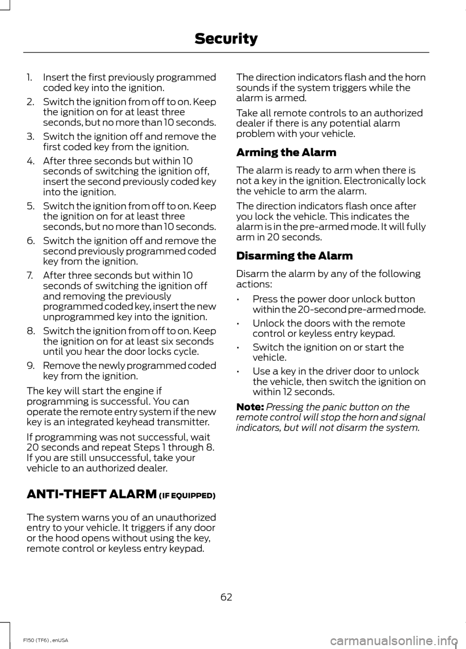 FORD F150 2014 12.G Owners Manual 1.
Insert the first previously programmed
coded key into the ignition.
2. Switch the ignition from off to on. Keep
the ignition on for at least three
seconds, but no more than 10 seconds.
3. Switch th FORD F150 2014 12.G Owners Manual 1.
Insert the first previously programmed
coded key into the ignition.
2. Switch the ignition from off to on. Keep
the ignition on for at least three
seconds, but no more than 10 seconds.
3. Switch th