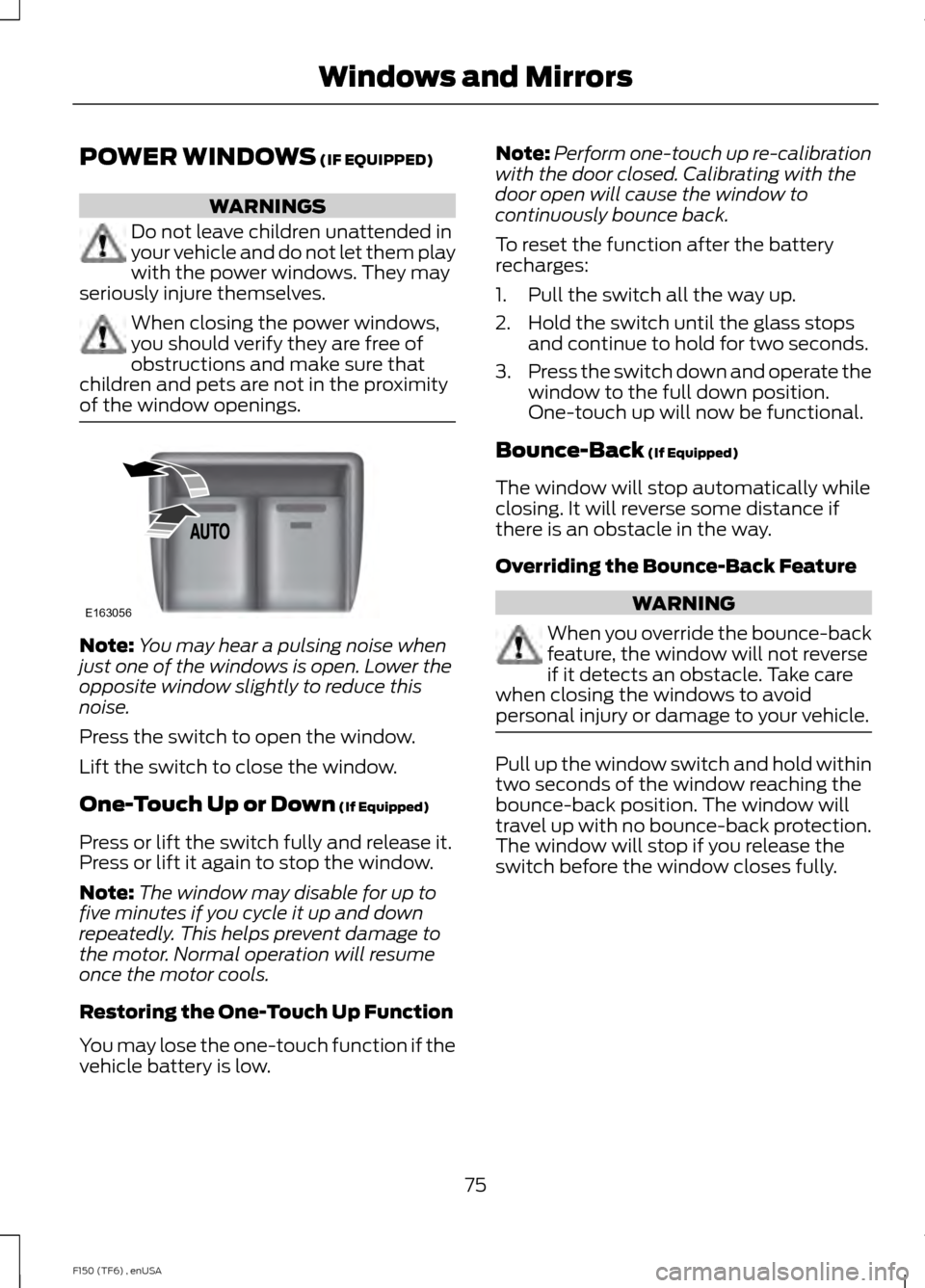 FORD F150 2014 12.G Owners Manual POWER WINDOWS (IF EQUIPPED)
WARNINGS
Do not leave children unattended in
your vehicle and do not let them play
with the power windows. They may
seriously injure themselves. When closing the power wind FORD F150 2014 12.G Owners Manual POWER WINDOWS (IF EQUIPPED)
WARNINGS
Do not leave children unattended in
your vehicle and do not let them play
with the power windows. They may
seriously injure themselves. When closing the power wind