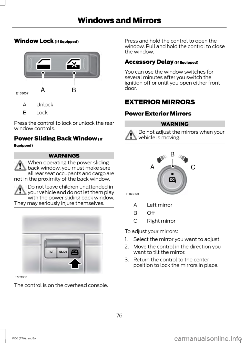 FORD F150 2014 12.G Owners Manual Window Lock (If Equipped)
Unlock
A
Lock
B
Press the control to lock or unlock the rear
window controls.
Power Sliding Back Window
(If
Equipped) WARNINGS
When operating the power sliding
back window, FORD F150 2014 12.G Owners Manual Window Lock (If Equipped)
Unlock
A
Lock
B
Press the control to lock or unlock the rear
window controls.
Power Sliding Back Window
(If
Equipped) WARNINGS
When operating the power sliding
back window,