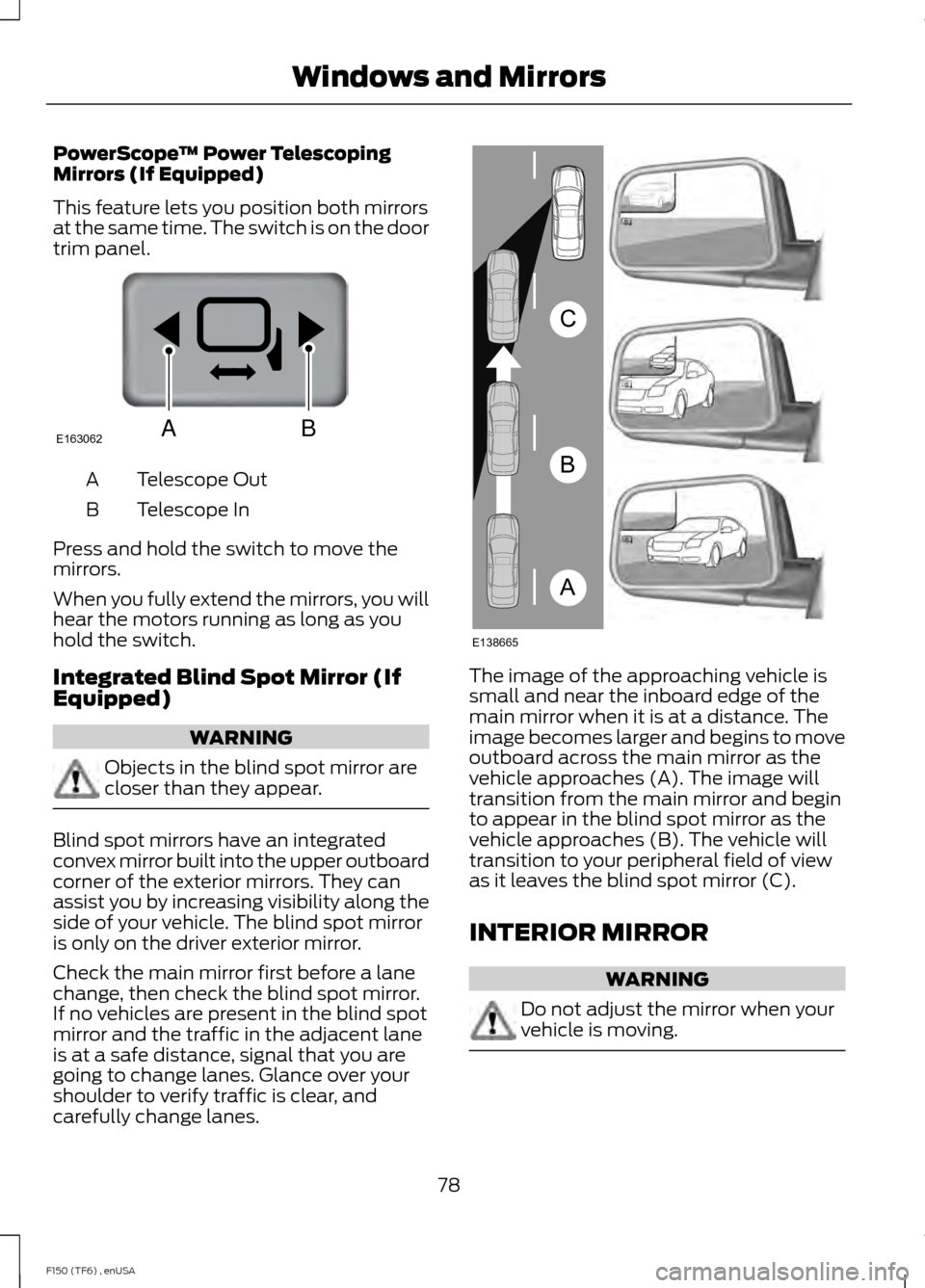 FORD F150 2014 12.G Owners Manual PowerScope
™ Power Telescoping
Mirrors (If Equipped)
This feature lets you position both mirrors
at the same time. The switch is on the door
trim panel. Telescope Out
A
Telescope In
B
Press and hold FORD F150 2014 12.G Owners Manual PowerScope
™ Power Telescoping
Mirrors (If Equipped)
This feature lets you position both mirrors
at the same time. The switch is on the door
trim panel. Telescope Out
A
Telescope In
B
Press and hold