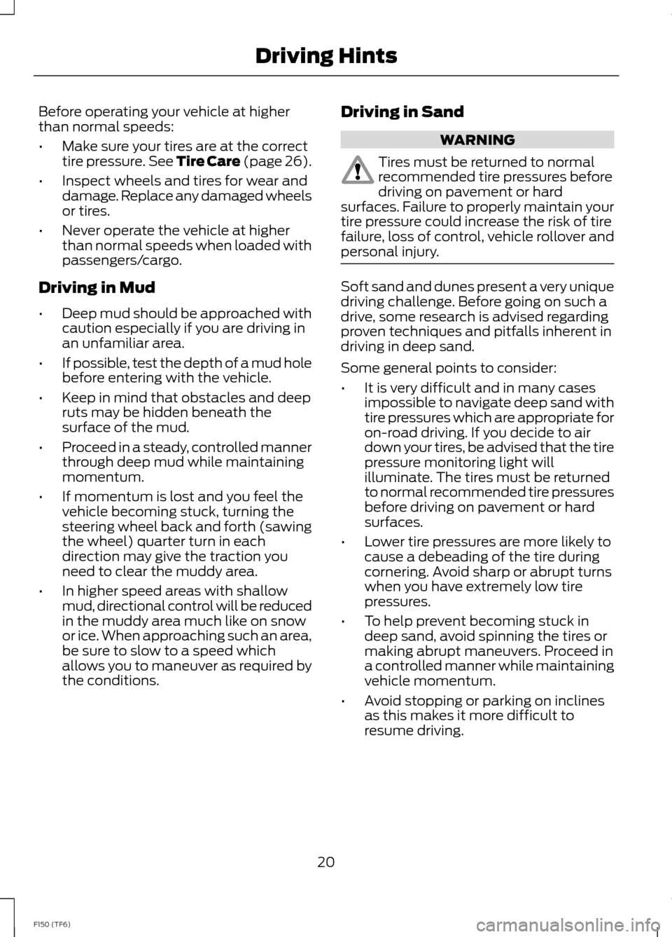 FORD F150 2014 12.G Raptor Supplement Manual Before operating your vehicle at higherthan normal speeds:
•Make sure your tires are at the correcttire pressure. See Tire Care (page 26).
•Inspect wheels and tires for wear anddamage. Replace any FORD F150 2014 12.G Raptor Supplement Manual Before operating your vehicle at higherthan normal speeds:
•Make sure your tires are at the correcttire pressure. See Tire Care (page 26).
•Inspect wheels and tires for wear anddamage. Replace any
