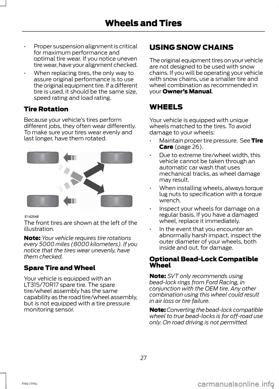 FORD F150 2014 12.G Raptor Supplement Manual •Proper suspension alignment is criticalfor maximum performance andoptimal tire wear. If you notice uneventire wear, have your alignment checked.
•When replacing tires, the only way toassure origi FORD F150 2014 12.G Raptor Supplement Manual •Proper suspension alignment is criticalfor maximum performance andoptimal tire wear. If you notice uneventire wear, have your alignment checked.
•When replacing tires, the only way toassure origi