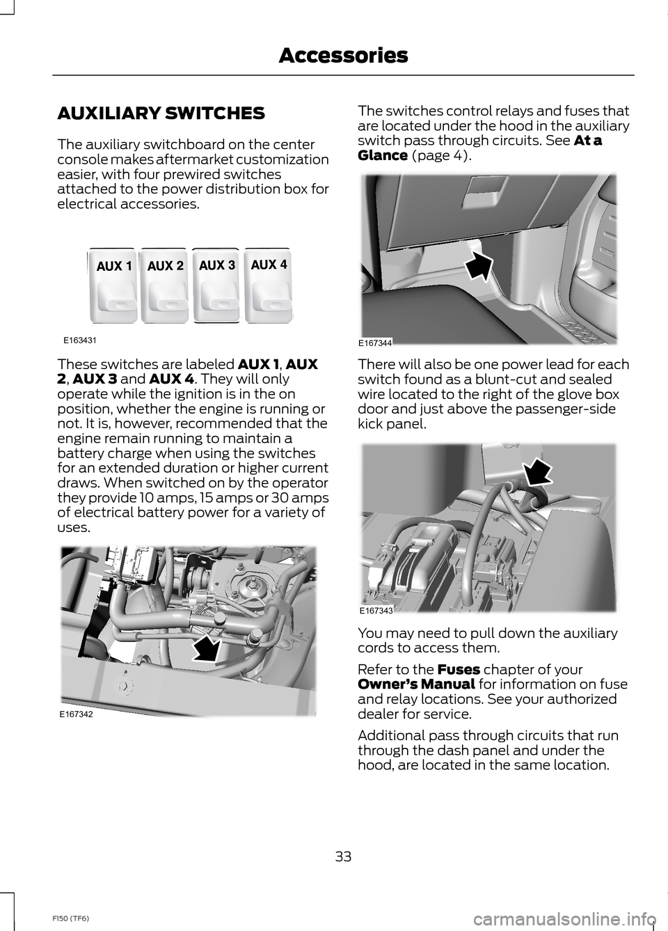 FORD F150 2014 12.G Raptor Supplement Manual AUXILIARY SWITCHES
The auxiliary switchboard on the centerconsole makes aftermarket customizationeasier, with four prewired switchesattached to the power distribution box forelectrical accessories.
Th FORD F150 2014 12.G Raptor Supplement Manual AUXILIARY SWITCHES
The auxiliary switchboard on the centerconsole makes aftermarket customizationeasier, with four prewired switchesattached to the power distribution box forelectrical accessories.
Th