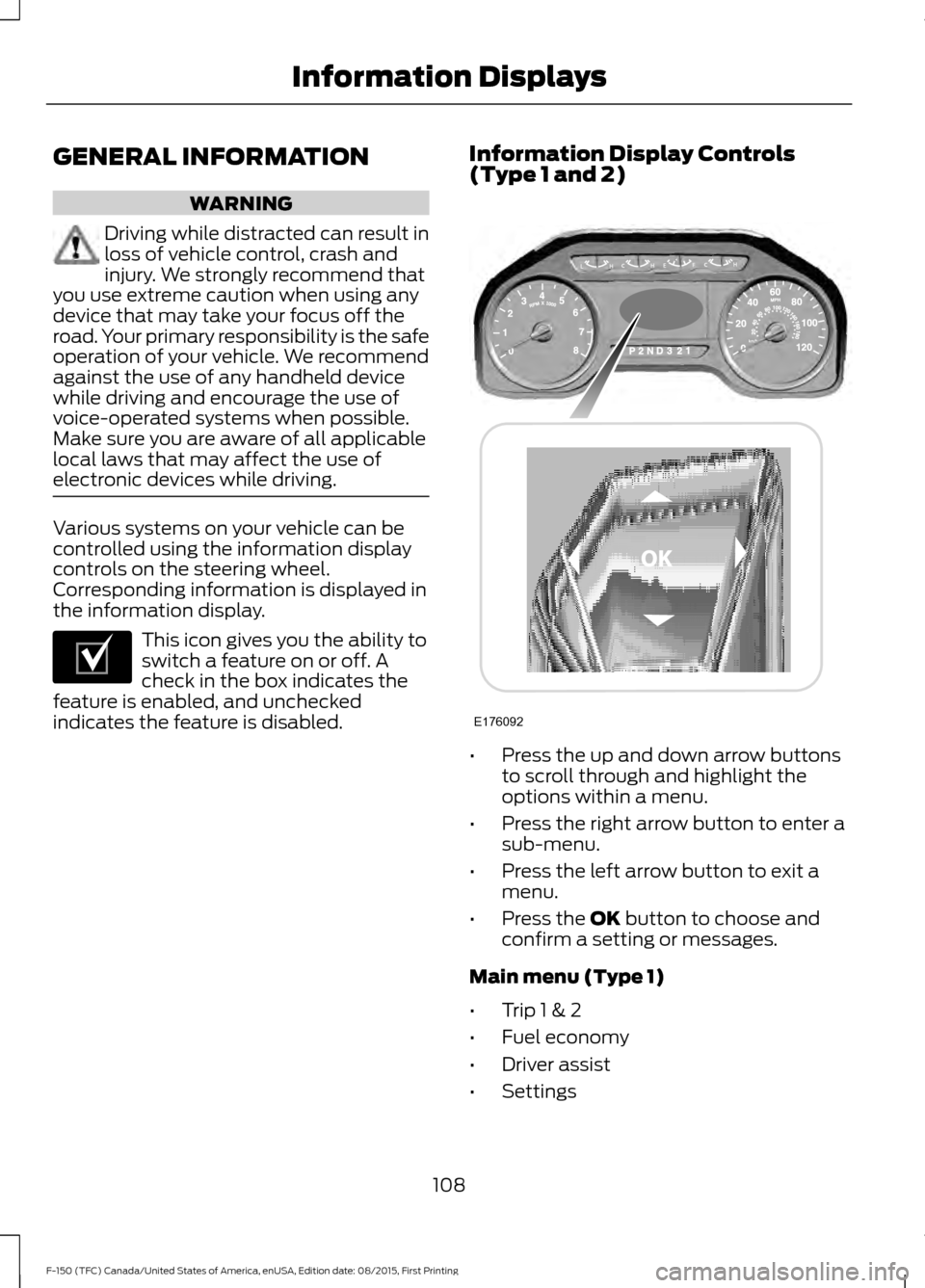 FORD F150 2016 13.G Owners Manual GENERAL INFORMATION
WARNING
Driving while distracted can result in
loss of vehicle control, crash and
injury. We strongly recommend that
you use extreme caution when using any
device that may take you