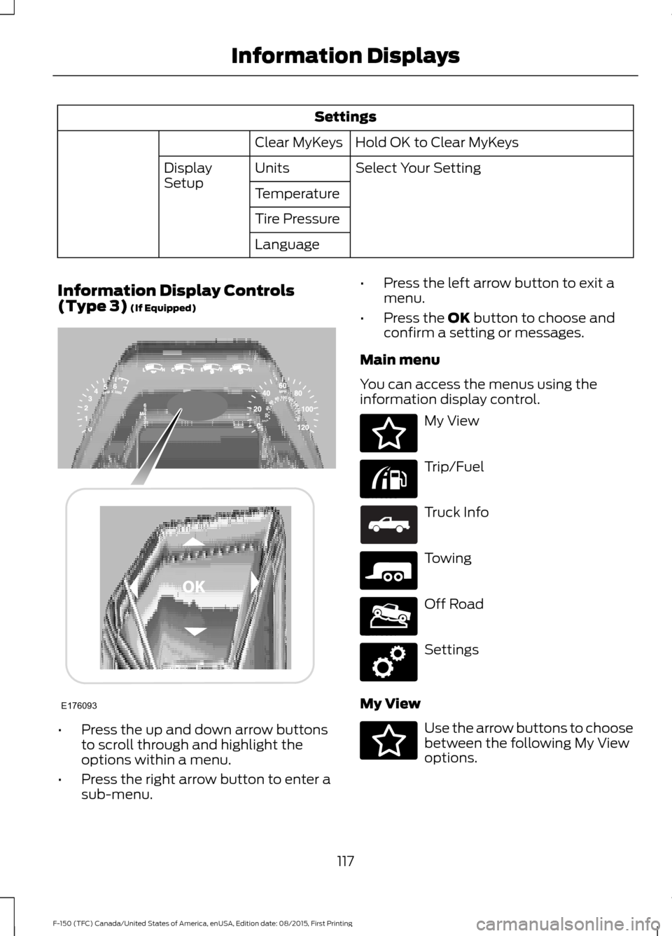 FORD F150 2016 13.G Owners Manual Settings
Hold OK to Clear MyKeys
Clear MyKeys
Select Your Setting
Units
Display
Setup
Temperature
Tire Pressure
Language
Information Display Controls
(Type 3) (If Equipped) •
Press the up and down a