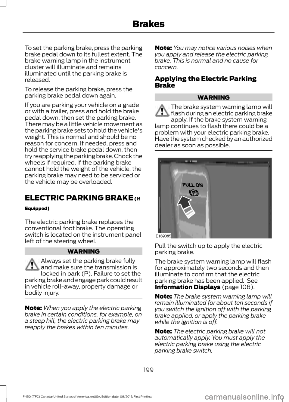 FORD F150 2016 13.G Owners Manual To set the parking brake, press the parking
brake pedal down to its fullest extent. The
brake warning lamp in the instrument
cluster will illuminate and remains
illuminated until the parking brake is
FORD F150 2016 13.G Owners Manual To set the parking brake, press the parking
brake pedal down to its fullest extent. The
brake warning lamp in the instrument
cluster will illuminate and remains
illuminated until the parking brake is
