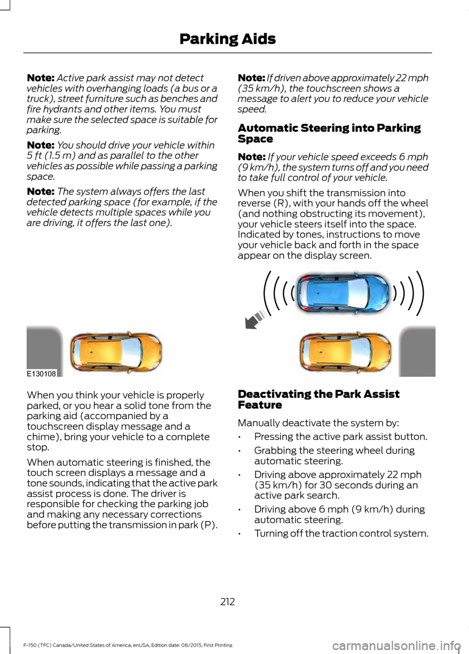 FORD F150 2016 13.G Owners Manual Note:
Active park assist may not detect
vehicles with overhanging loads (a bus or a
truck), street furniture such as benches and
fire hydrants and other items. You must
make sure the selected space is FORD F150 2016 13.G Owners Manual Note:
Active park assist may not detect
vehicles with overhanging loads (a bus or a
truck), street furniture such as benches and
fire hydrants and other items. You must
make sure the selected space is