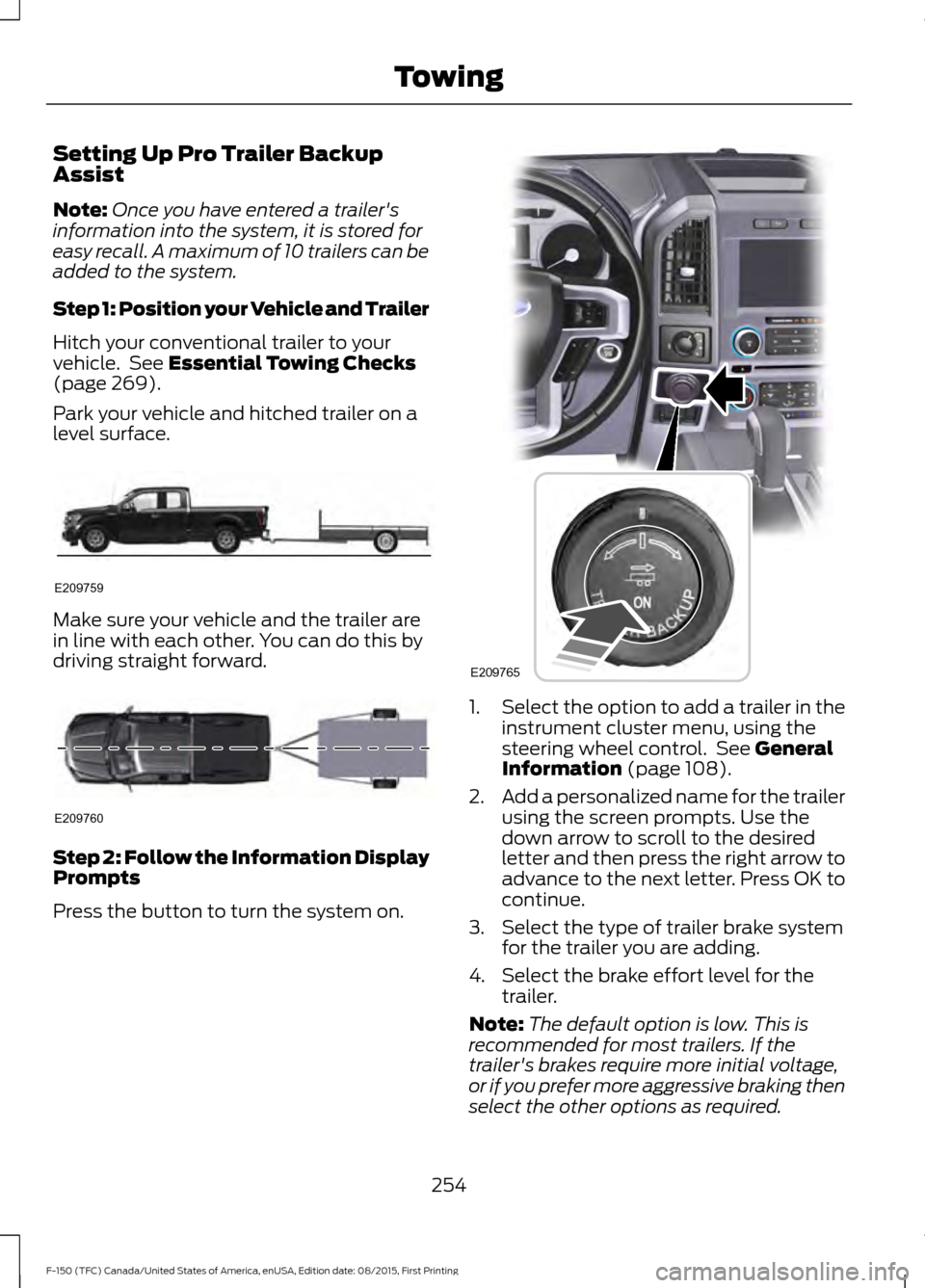 FORD F150 2016 13.G Owners Manual Setting Up Pro Trailer Backup
Assist
Note:
Once you have entered a trailers
information into the system, it is stored for
easy recall. A maximum of 10 trailers can be
added to the system.
Step 1: Pos FORD F150 2016 13.G Owners Manual Setting Up Pro Trailer Backup
Assist
Note:
Once you have entered a trailers
information into the system, it is stored for
easy recall. A maximum of 10 trailers can be
added to the system.
Step 1: Pos