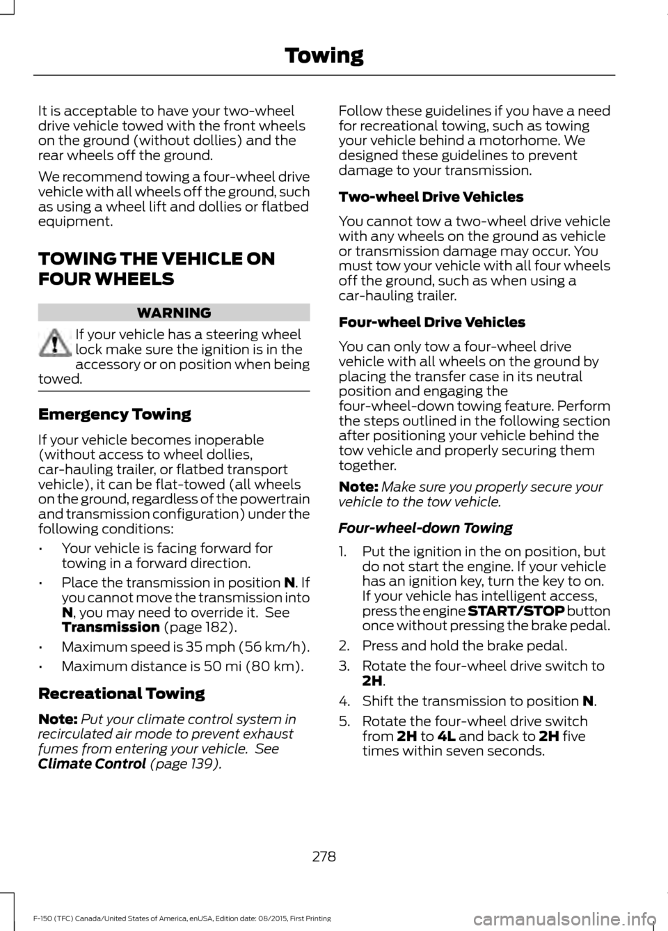 FORD F150 2016 13.G Owners Manual It is acceptable to have your two-wheel
drive vehicle towed with the front wheels
on the ground (without dollies) and the
rear wheels off the ground.
We recommend towing a four-wheel drive
vehicle wit FORD F150 2016 13.G Owners Manual It is acceptable to have your two-wheel
drive vehicle towed with the front wheels
on the ground (without dollies) and the
rear wheels off the ground.
We recommend towing a four-wheel drive
vehicle wit