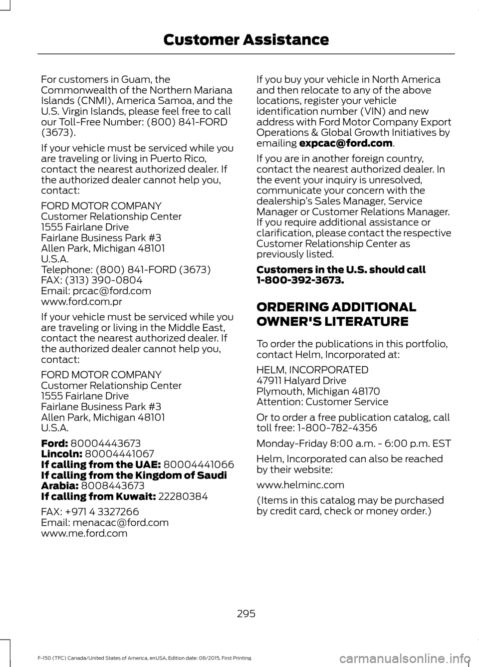FORD F150 2016 13.G Owners Manual For customers in Guam, the
Commonwealth of the Northern Mariana
Islands (CNMI), America Samoa, and the
U.S. Virgin Islands, please feel free to call
our Toll-Free Number: (800) 841-FORD
(3673).
If you FORD F150 2016 13.G Owners Manual For customers in Guam, the
Commonwealth of the Northern Mariana
Islands (CNMI), America Samoa, and the
U.S. Virgin Islands, please feel free to call
our Toll-Free Number: (800) 841-FORD
(3673).
If you