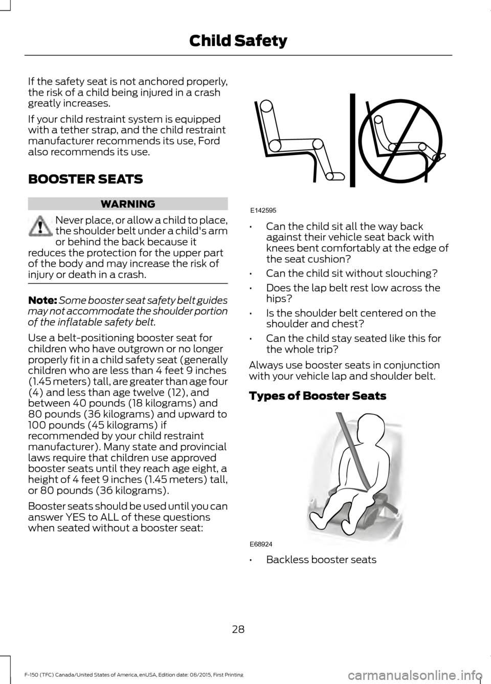 FORD F150 2016 13.G Owners Manual If the safety seat is not anchored properly,
the risk of a child being injured in a crash
greatly increases.
If your child restraint system is equipped
with a tether strap, and the child restraint
man